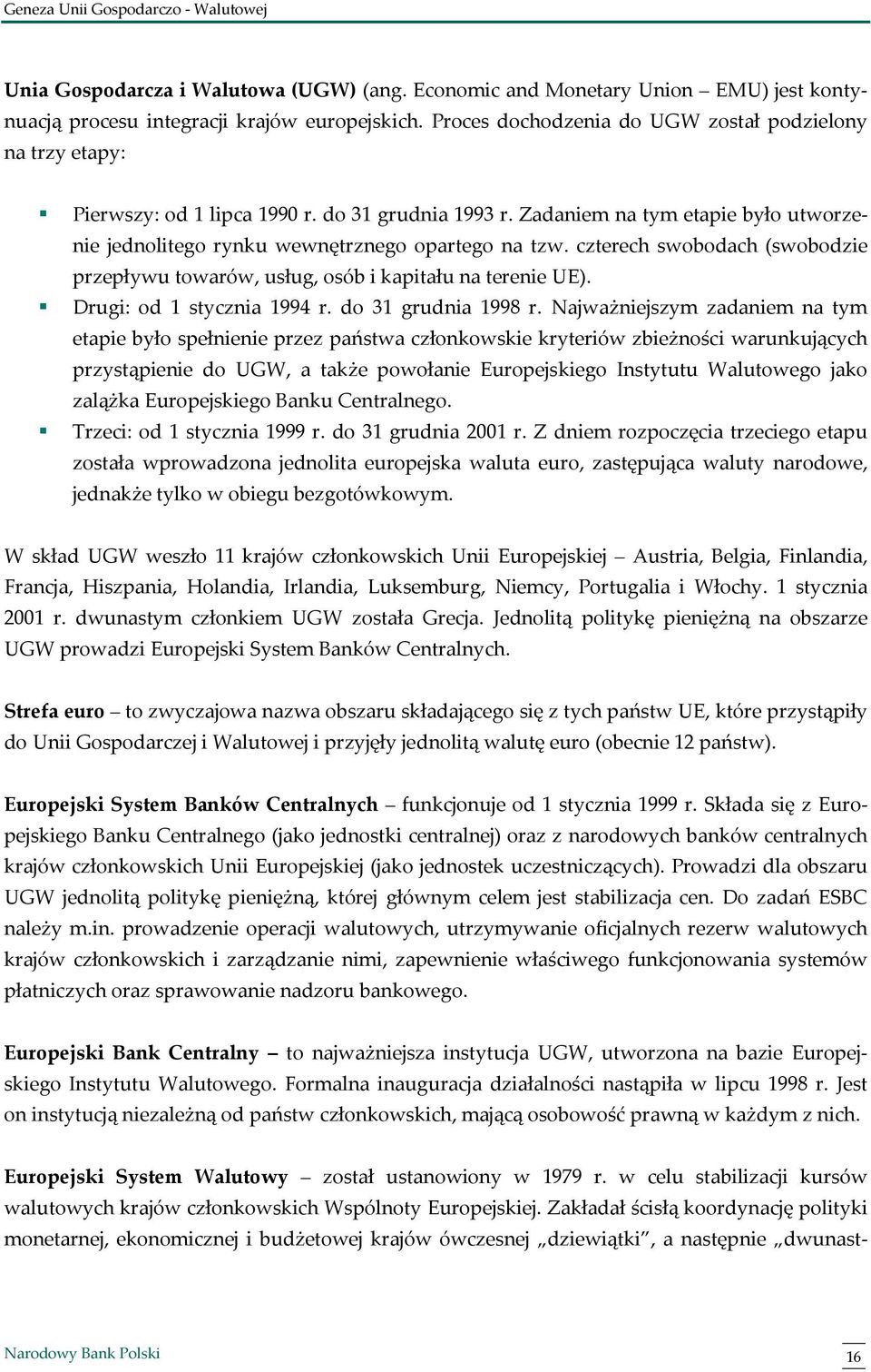 czterech swobodach (swobodzie przepływu towarów, usług, osób i kapitału na terenie UE). Drugi: od 1 stycznia 1994 r. do 31 grudnia 1998 r.