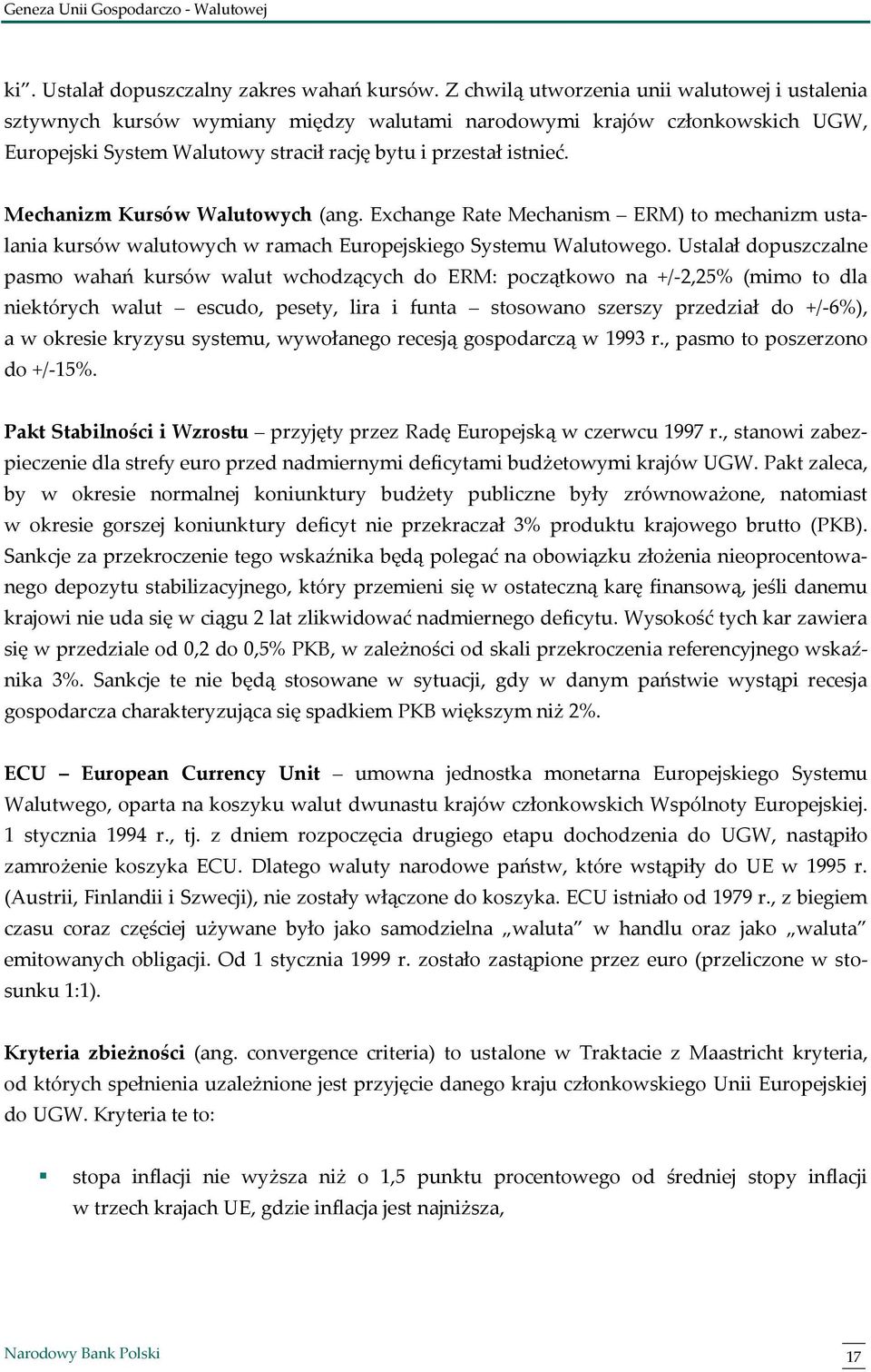 Mechanizm Kursów Walutowych (ang. Exchange Rate Mechanism ERM) to mechanizm ustalania kursów walutowych w ramach Europejskiego Systemu Walutowego.