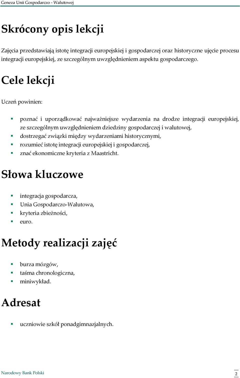 Cele lekcji Uczeń powinien: poznać i uporządkować najważniejsze wydarzenia na drodze integracji europejskiej, ze szczególnym uwzględnieniem dziedziny gospodarczej i walutowej,