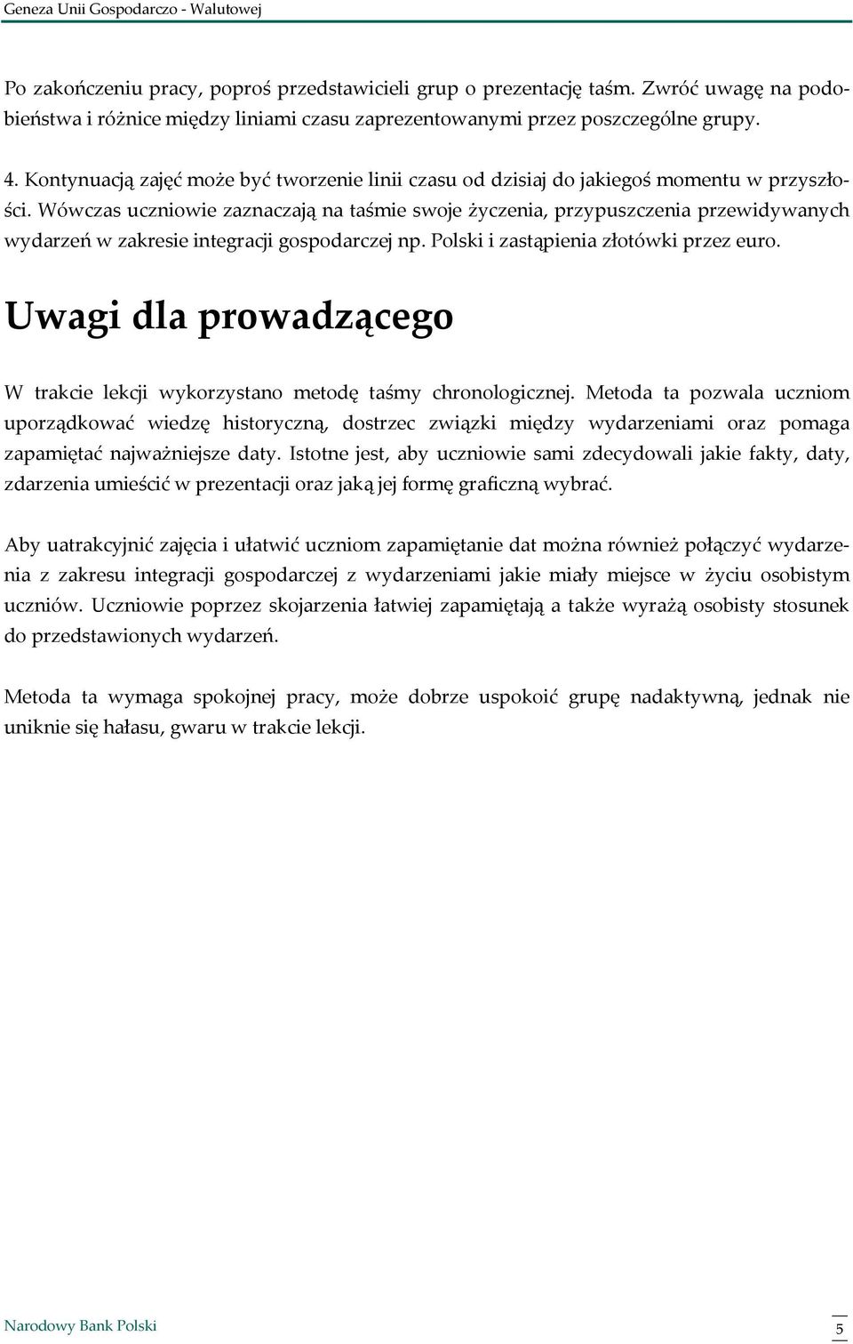 Wówczas uczniowie zaznaczają na taśmie swoje życzenia, przypuszczenia przewidywanych wydarzeń w zakresie integracji gospodarczej np. Polski i zastąpienia złotówki przez euro.
