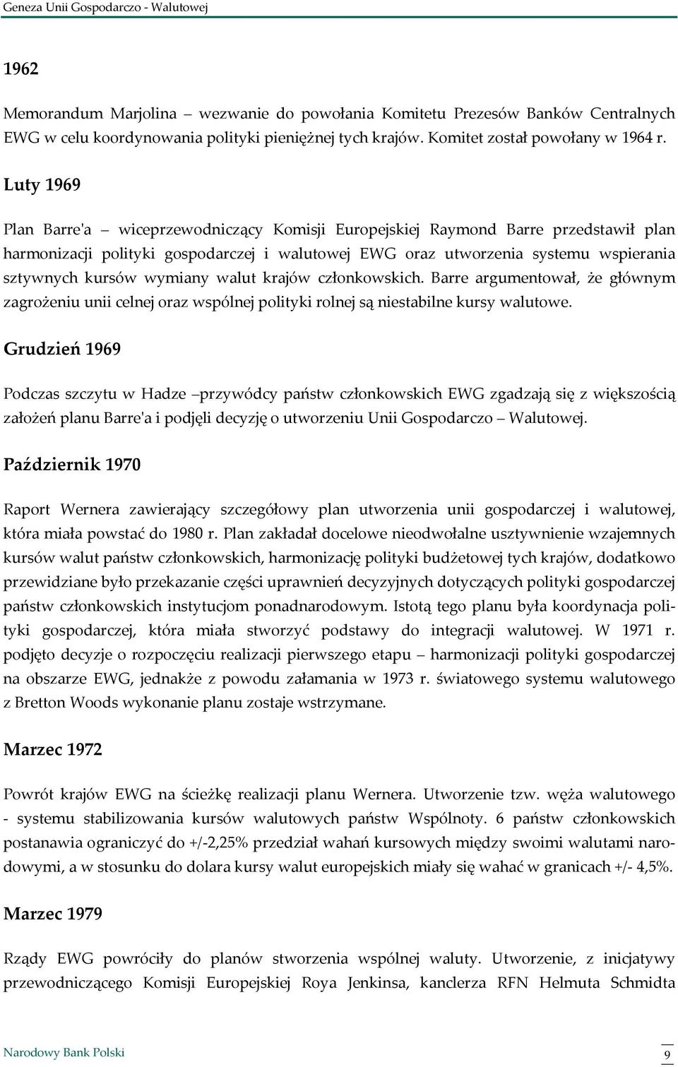 wymiany walut krajów członkowskich. Barre argumentował, że głównym zagrożeniu unii celnej oraz wspólnej polityki rolnej są niestabilne kursy walutowe.