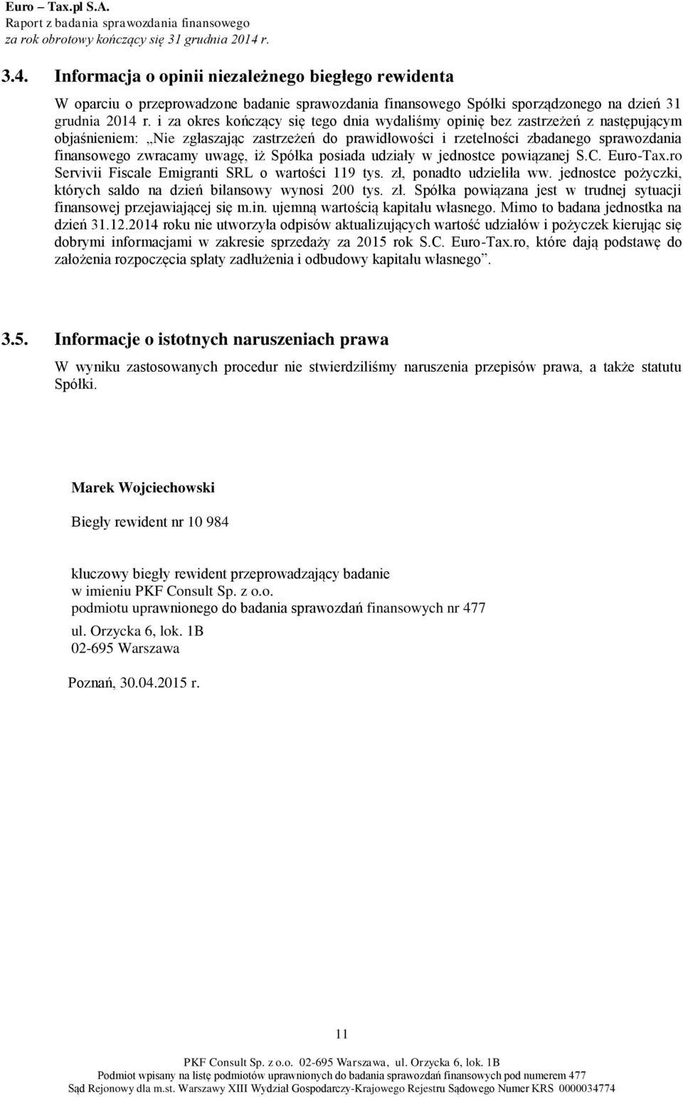 i za okres kończący się tego dnia wydaliśmy opinię bez zastrzeżeń z następującym objaśnieniem: Nie zgłaszając zastrzeżeń do prawidłowości i rzetelności zbadanego sprawozdania finansowego zwracamy
