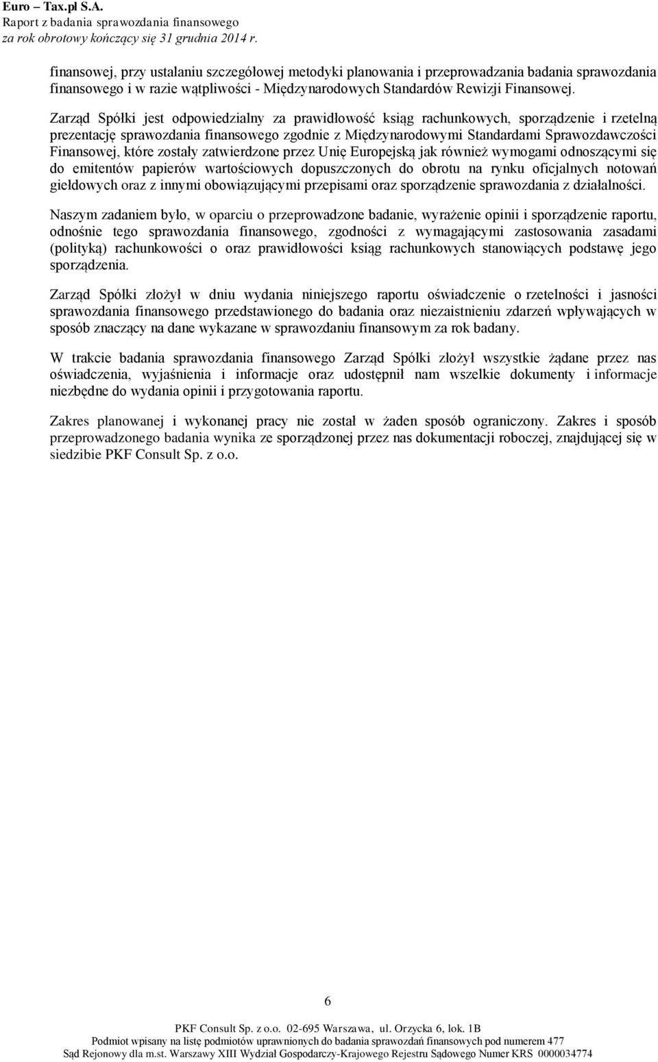 Zarząd Spółki jest odpowiedzialny za prawidłowość ksiąg rachunkowych, sporządzenie i rzetelną prezentację sprawozdania finansowego zgodnie z Międzynarodowymi Standardami Sprawozdawczości Finansowej,