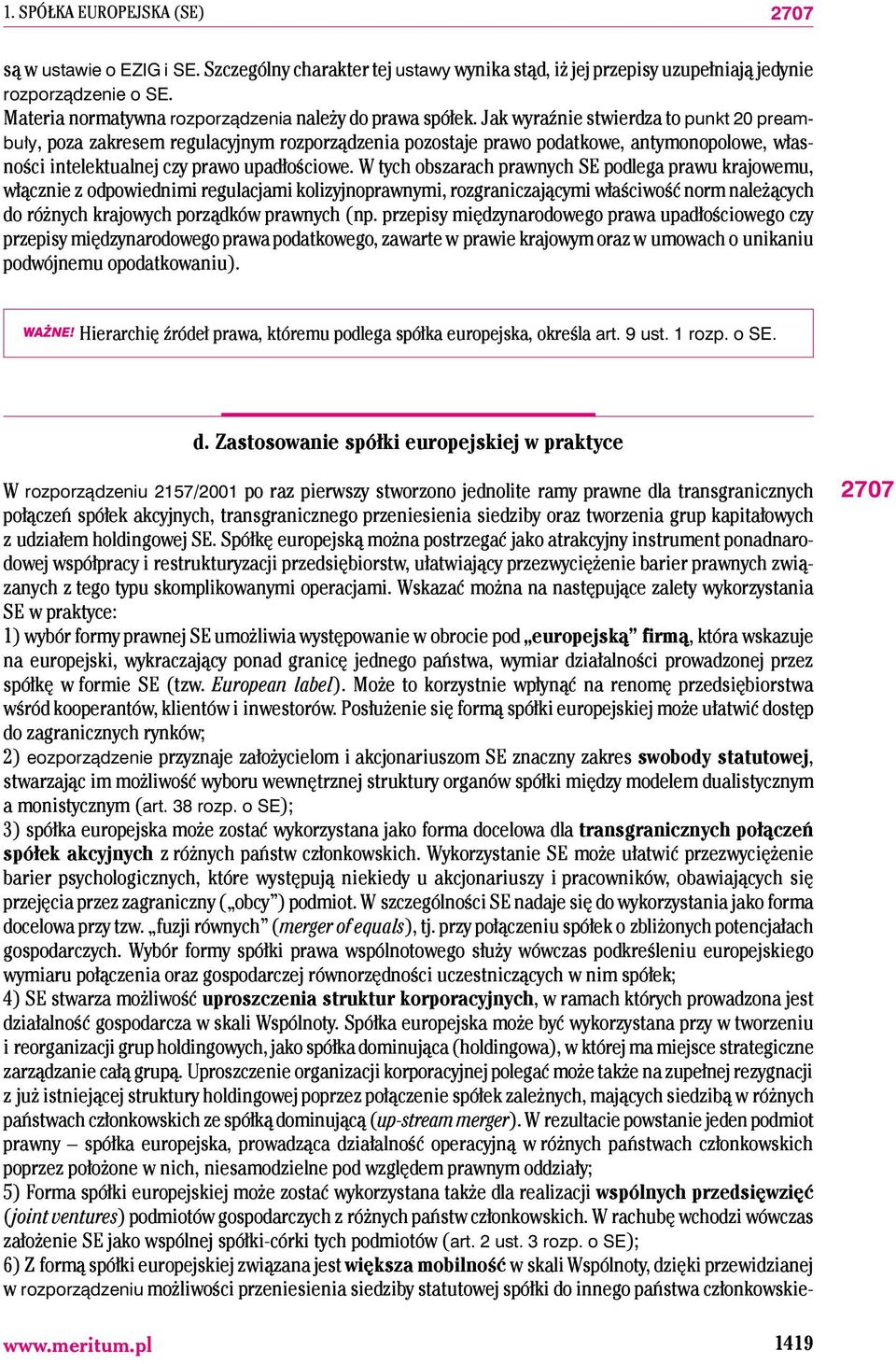 W tych obszarach prawnych SE podlega prawu krajowemu, włącznie z odpowiednimi regulacjami kolizyjnoprawnymi, rozgraniczającymi właściwość norm należących do różnych krajowych porządków prawnych (np.