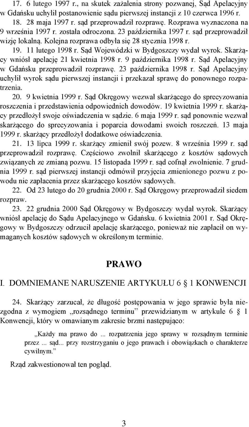 Sąd Wojewódzki w Bydgoszczy wydał wyrok. Skarżący wniósł apelację 21 kwietnia 1998 r. 9 października 1998 r. Sąd Apelacyjny w Gdańsku przeprowadził rozprawę. 23 października 1998 r.