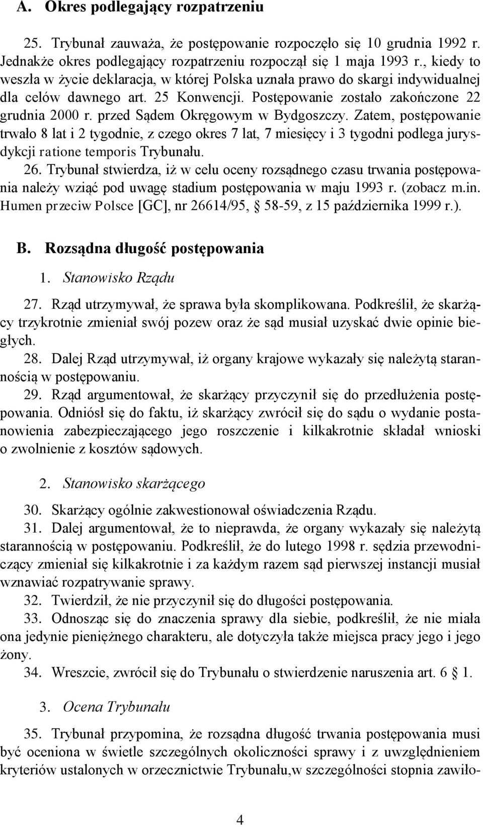 przed Sądem Okręgowym w Bydgoszczy. Zatem, postępowanie trwało 8 lat i 2 tygodnie, z czego okres 7 lat, 7 miesięcy i 3 tygodni podlega jurysdykcji ratione temporis Trybunału. 26.