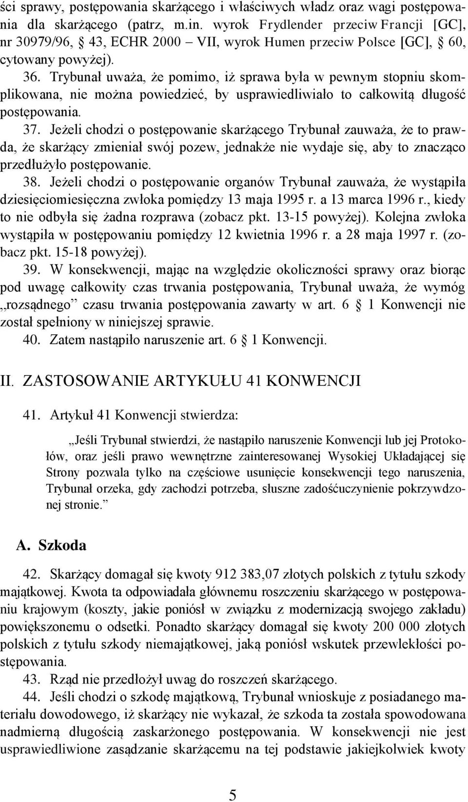 Trybunał uważa, że pomimo, iż sprawa była w pewnym stopniu skomplikowana, nie można powiedzieć, by usprawiedliwiało to całkowitą długość postępowania. 37.