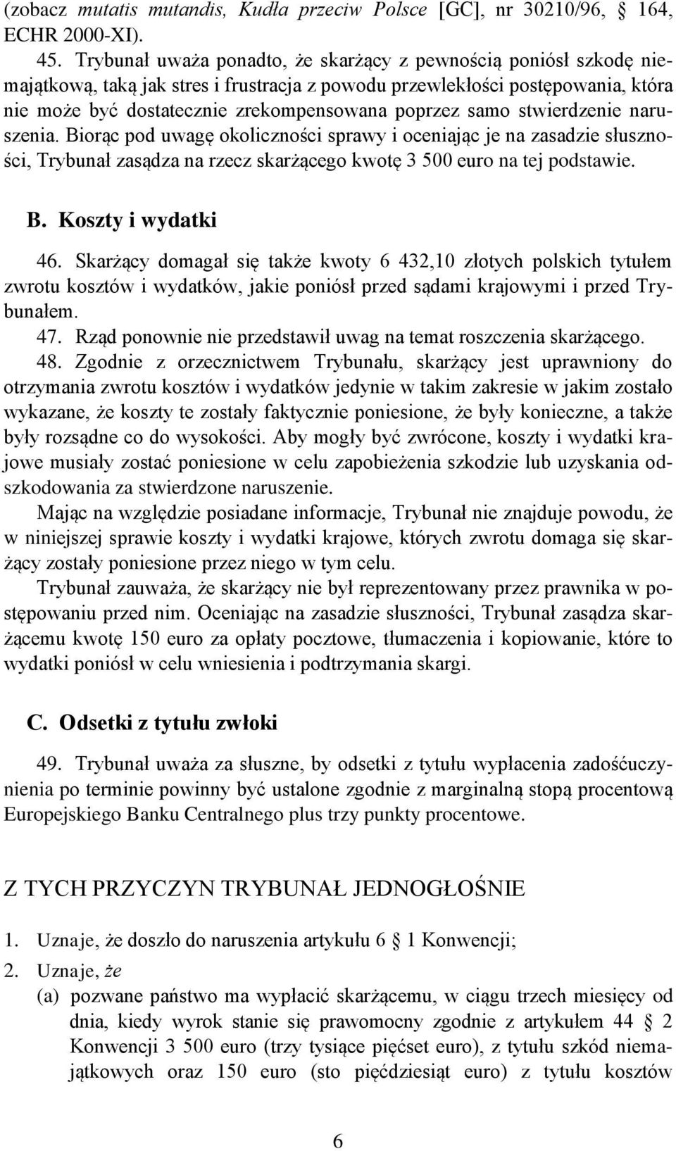 samo stwierdzenie naruszenia. Biorąc pod uwagę okoliczności sprawy i oceniając je na zasadzie słuszności, Trybunał zasądza na rzecz skarżącego kwotę 3 500 euro na tej podstawie. B. Koszty i wydatki 46.