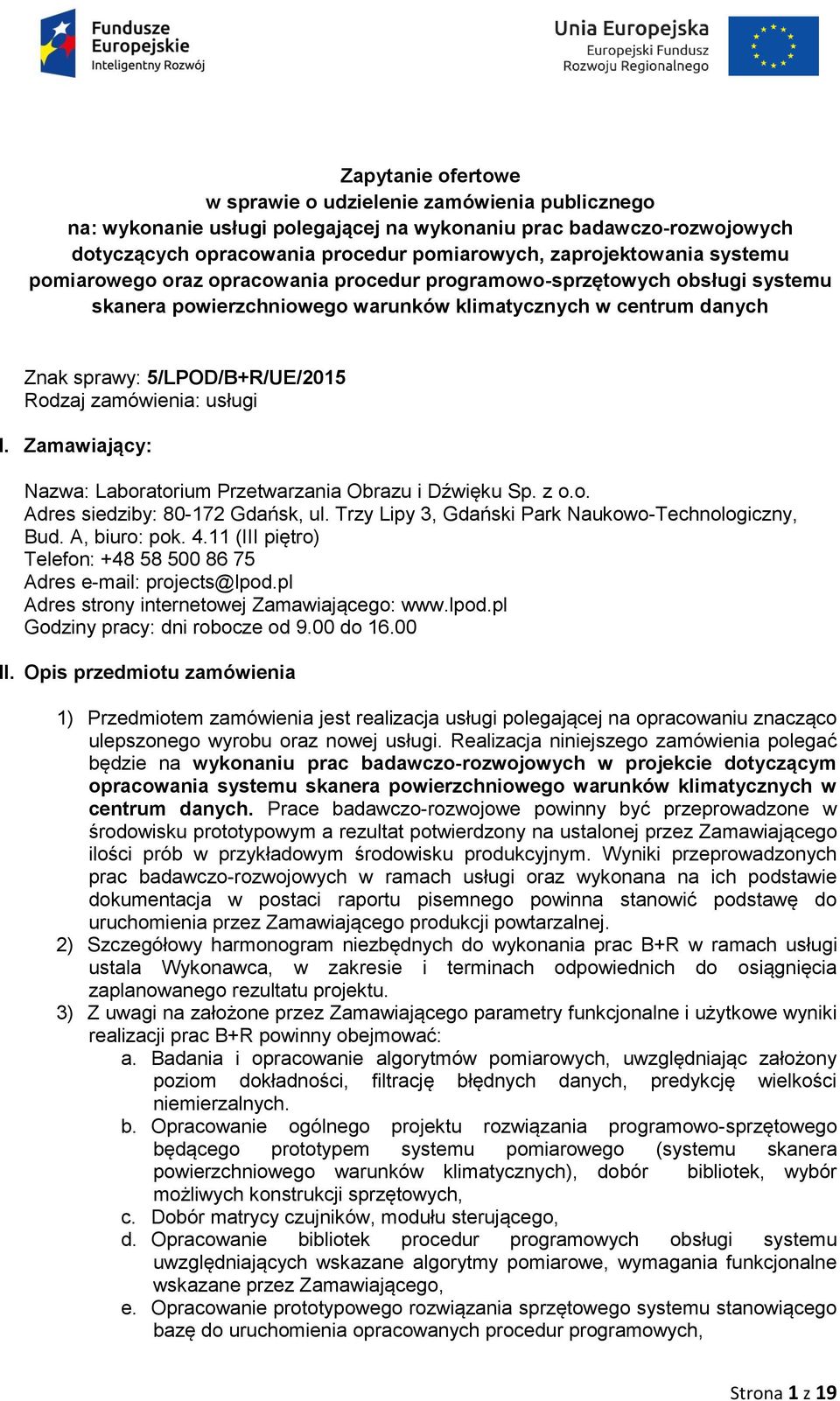 zamówienia: usługi I. Zamawiający: Nazwa: Laboratorium Przetwarzania Obrazu i Dźwięku Sp. z o.o. Adres siedziby: 80-172 Gdańsk, ul. Trzy Lipy 3, Gdański Park Naukowo-Technologiczny, Bud.