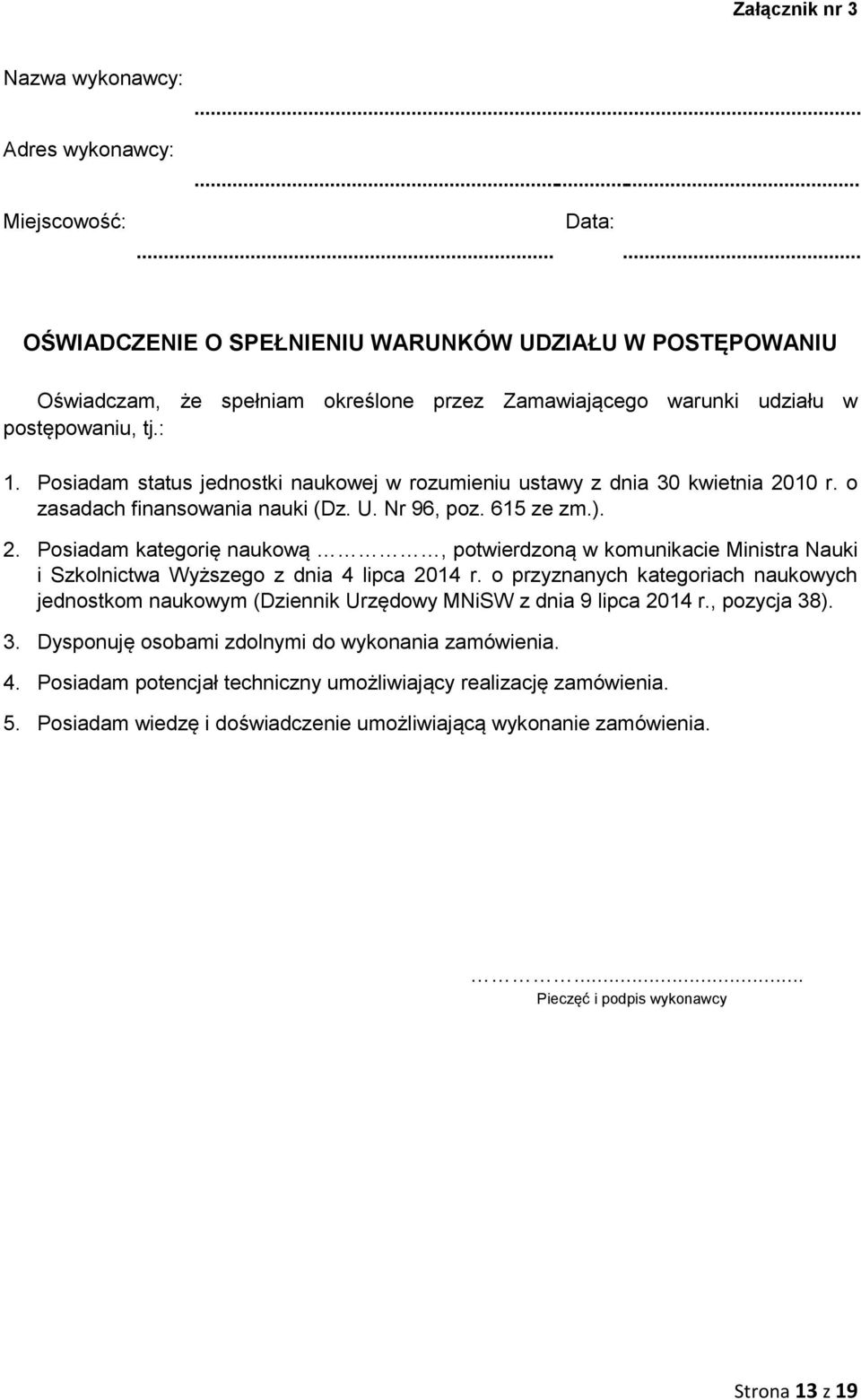10 r. o zasadach finansowania nauki (Dz. U. Nr 96, poz. 615 ze zm.). 2. Posiadam kategorię naukową, potwierdzoną w komunikacie Ministra Nauki i Szkolnictwa Wyższego z dnia 4 lipca 2014 r.