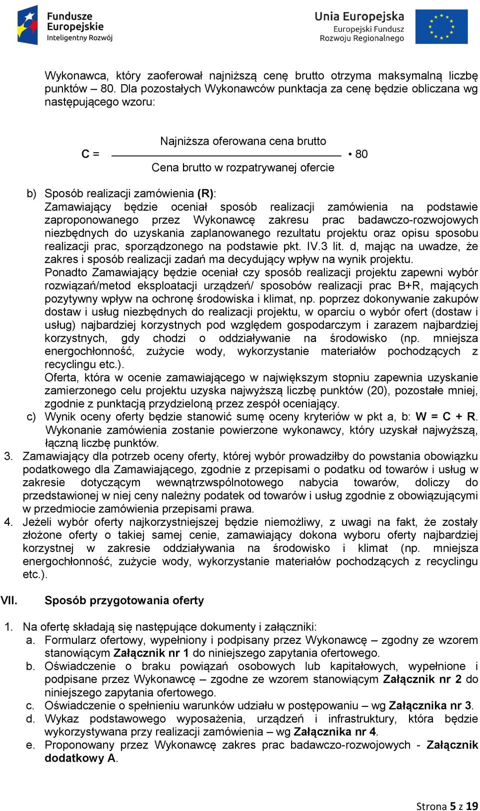 Zamawiający będzie oceniał sposób realizacji zamówienia na podstawie zaproponowanego przez Wykonawcę zakresu prac badawczo-rozwojowych niezbędnych do uzyskania zaplanowanego rezultatu projektu oraz