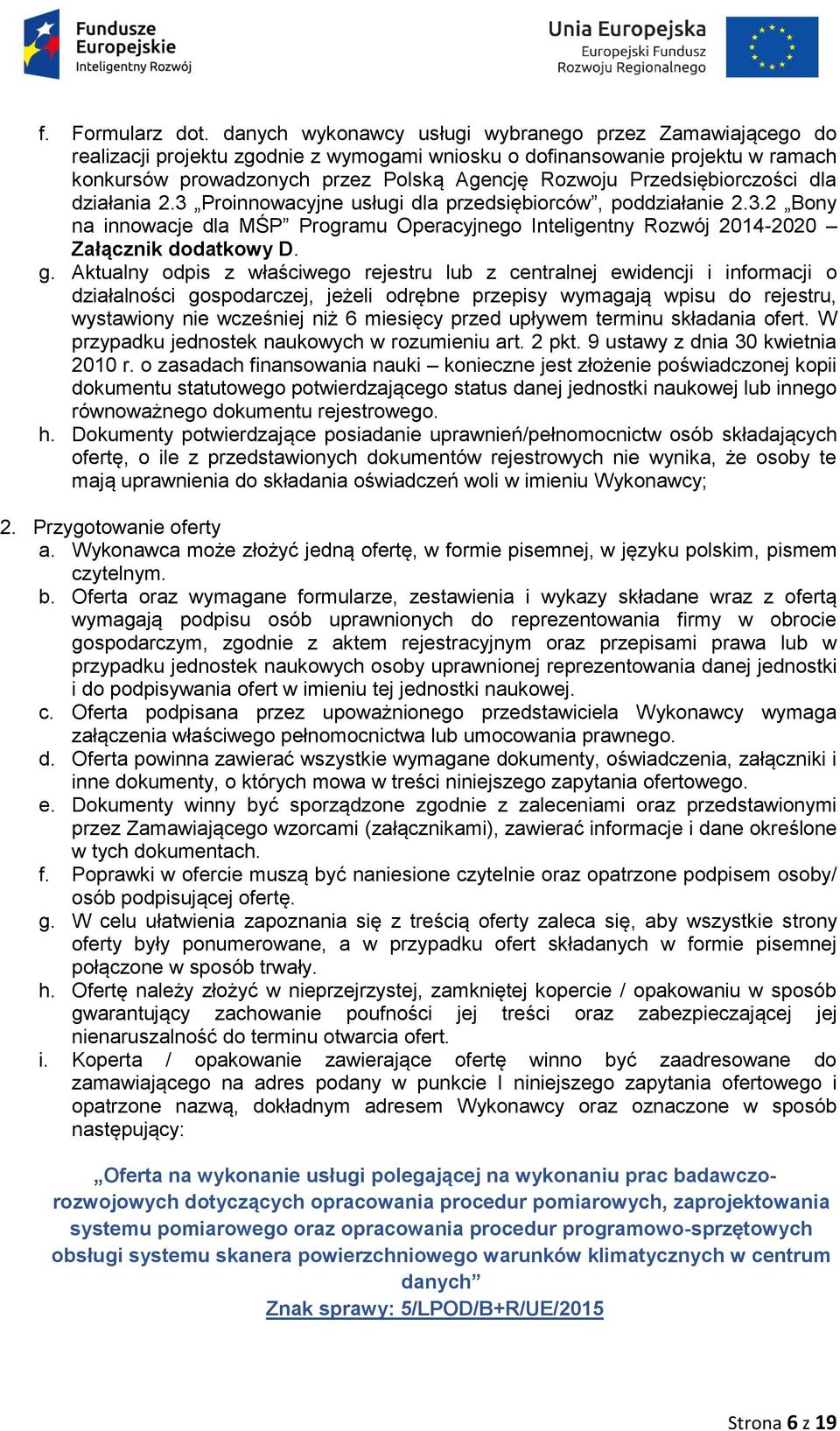 Przedsiębiorczości dla działania 2.3 Proinnowacyjne usługi dla przedsiębiorców, poddziałanie 2.3.2 Bony na innowacje dla MŚP Programu Operacyjnego Inteligentny Rozwój 2014-2020 Załącznik dodatkowy D.