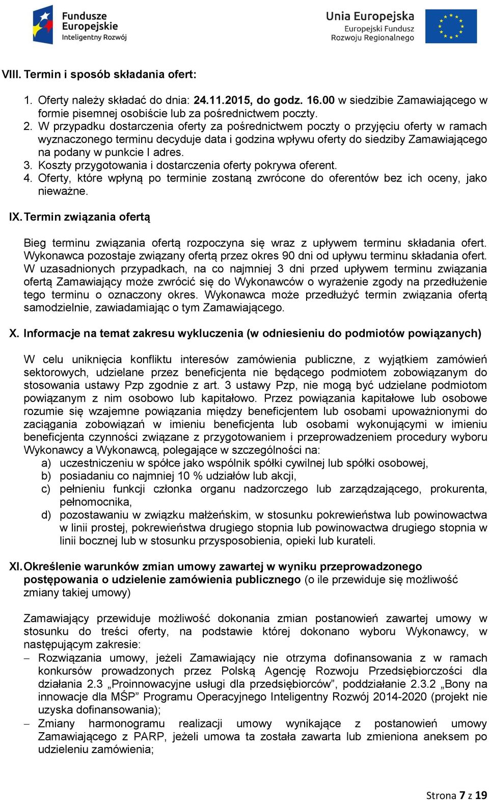 W przypadku dostarczenia oferty za pośrednictwem poczty o przyjęciu oferty w ramach wyznaczonego terminu decyduje data i godzina wpływu oferty do siedziby Zamawiającego na podany w punkcie I adres. 3.