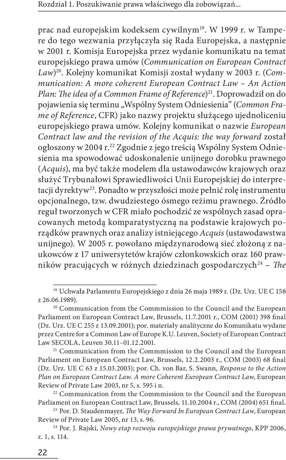 (Communication: A more coherent European Contract Law An Action Plan: The idea of a Common Frame of Reference) 21.