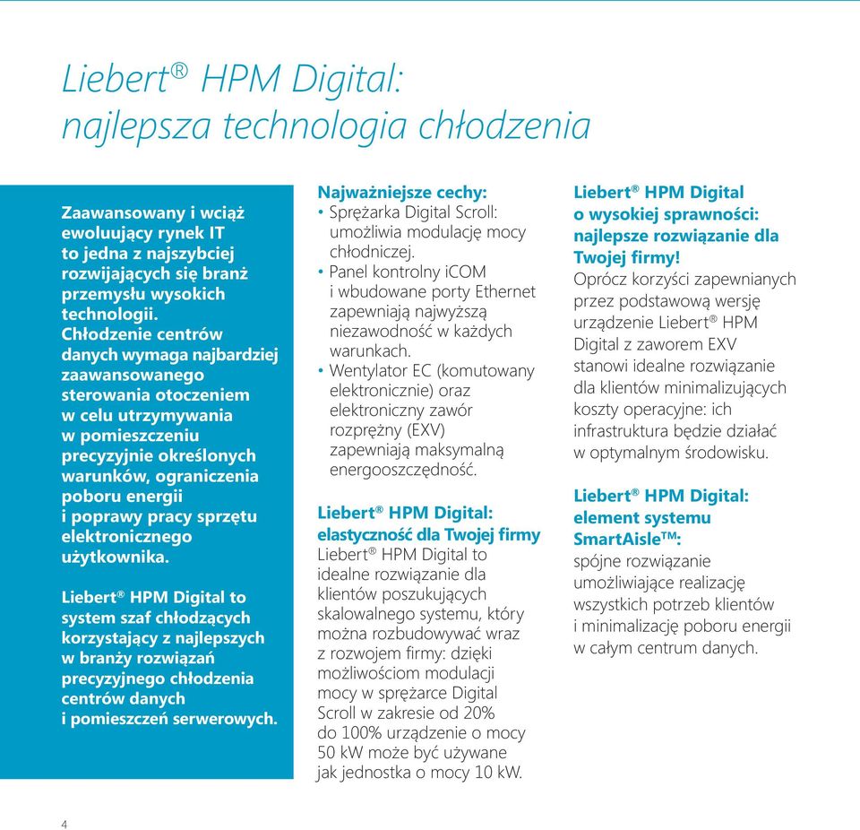 sprzętu elektronicznego użytkownika. Liebert HPM Digital to system szaf chłodzących korzystający z najlepszych w branży rozwiązań precyzyjnego chłodzenia centrów danych i pomieszczeń serwerowych.