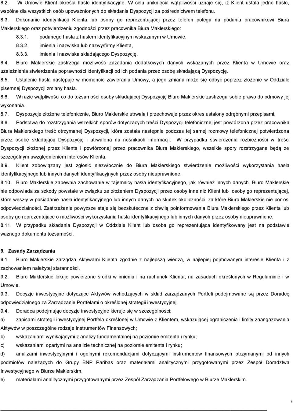 Dokonanie identyfikacji Klienta lub osoby go reprezentującej przez telefon polega na podaniu pracownikowi Biura Maklerskiego oraz potwierdzeniu zgodności przez pracownika Biura Maklerskiego: 8.3.1.