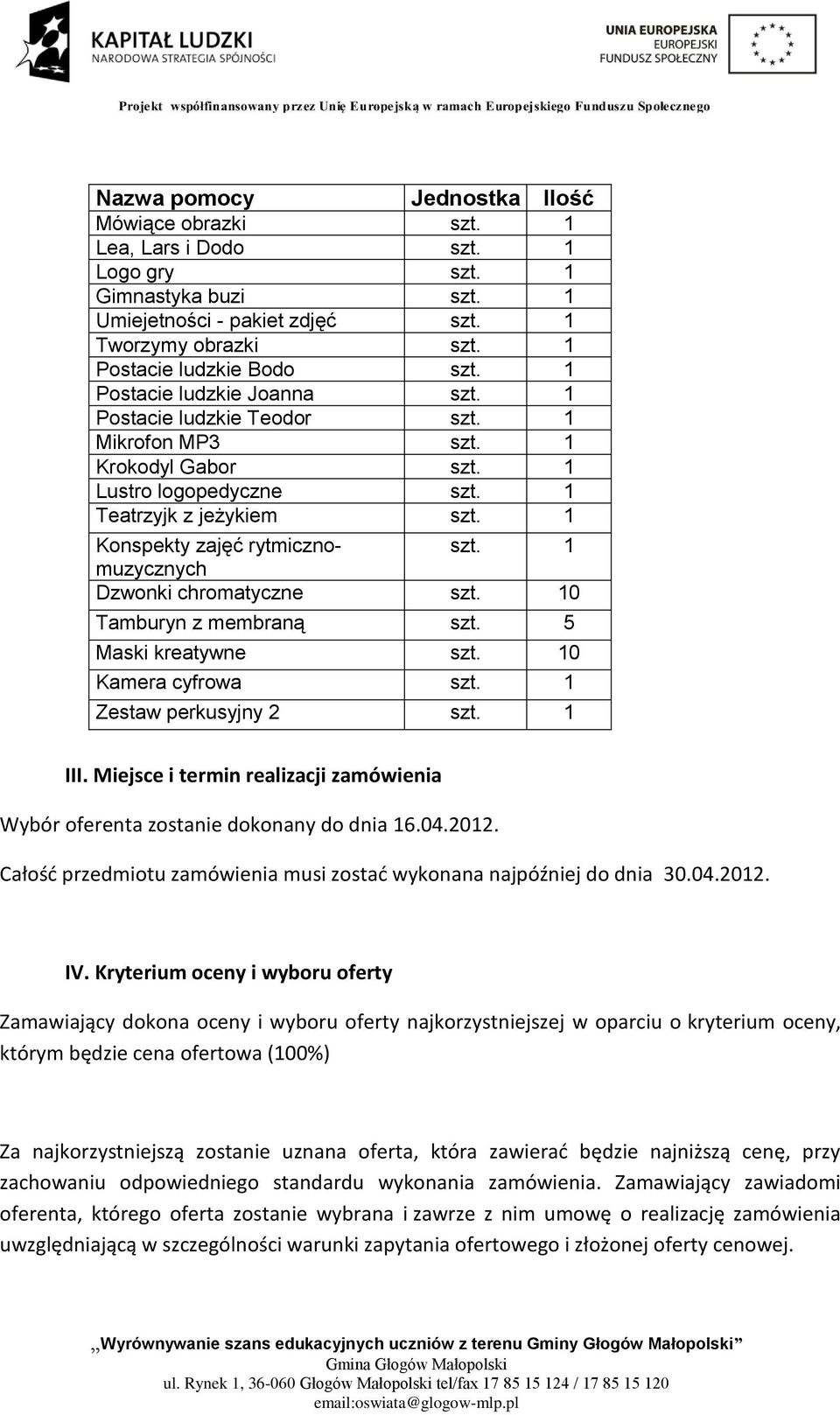 Miejsce i termin realizacji zamówienia Wybór oferenta zostanie dokonany do dnia 16.04.2012. Całość przedmiotu zamówienia musi zostać wykonana najpóźniej do dnia 30.04.2012. IV.