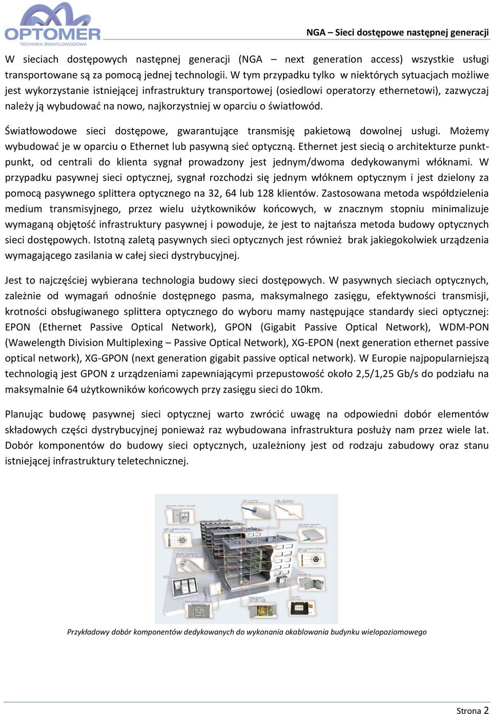 najkorzystniej w oparciu o światłowód. Światłowodowe sieci dostępowe, gwarantujące transmisję pakietową dowolnej usługi. Możemy wybudować je w oparciu o Ethernet lub pasywną sieć optyczną.
