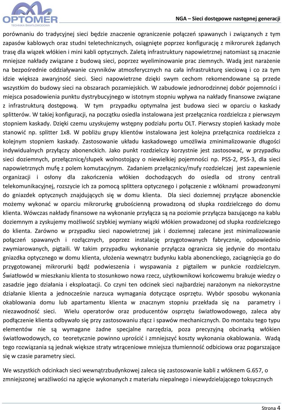 Wadą jest narażenie na bezpośrednie oddziaływanie czynników atmosferycznych na cała infrastrukturę sieciową i co za tym idzie większa awaryjność sieci.