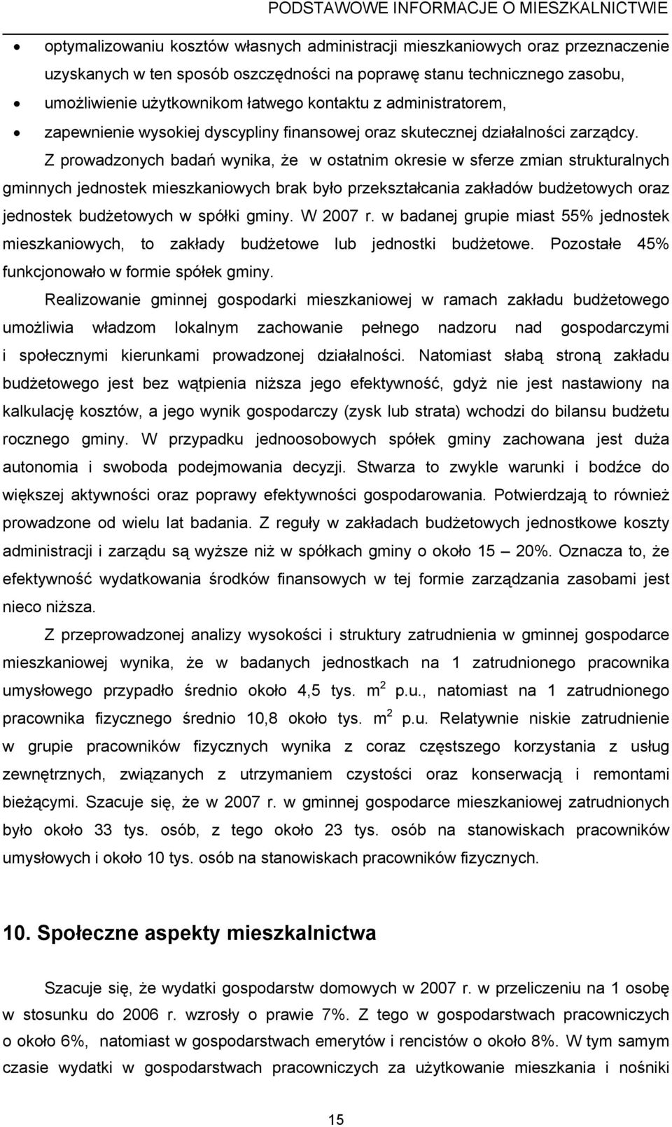 Z prowadzonych badań wynika, że w ostatnim okresie w sferze zmian strukturalnych gminnych jednostek mieszkaniowych brak było przekształcania zakładów budżetowych oraz jednostek budżetowych w spółki