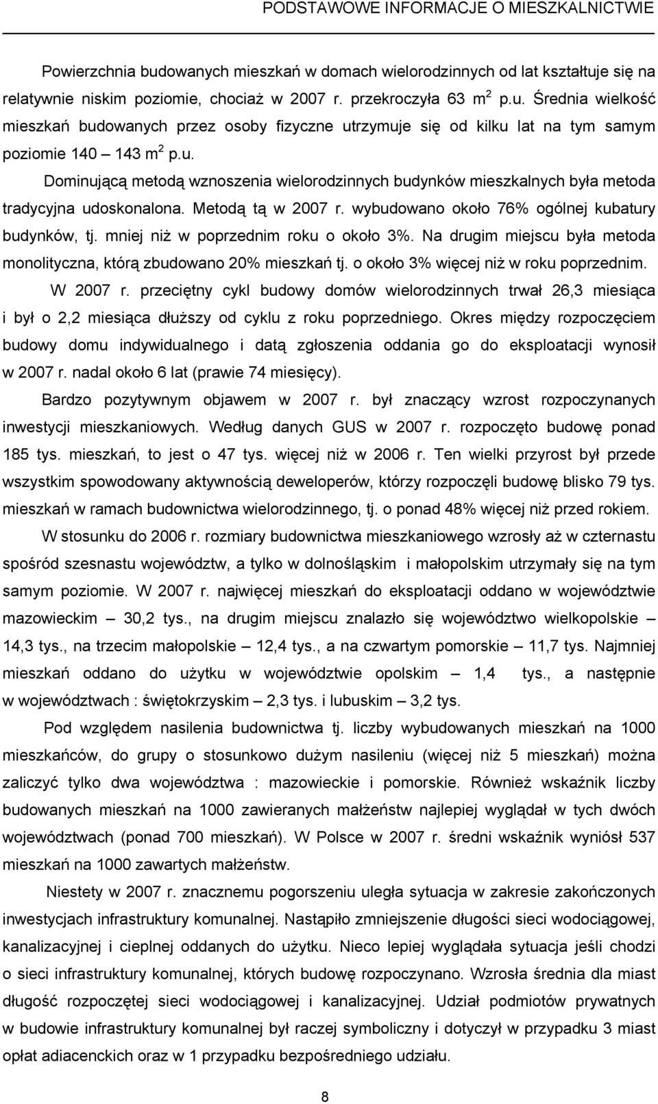 mniej niż w poprzednim roku o około 3%. Na drugim miejscu była metoda monolityczna, którą zbudowano 20% mieszkań tj. o około 3% więcej niż w roku poprzednim. W 2007 r.