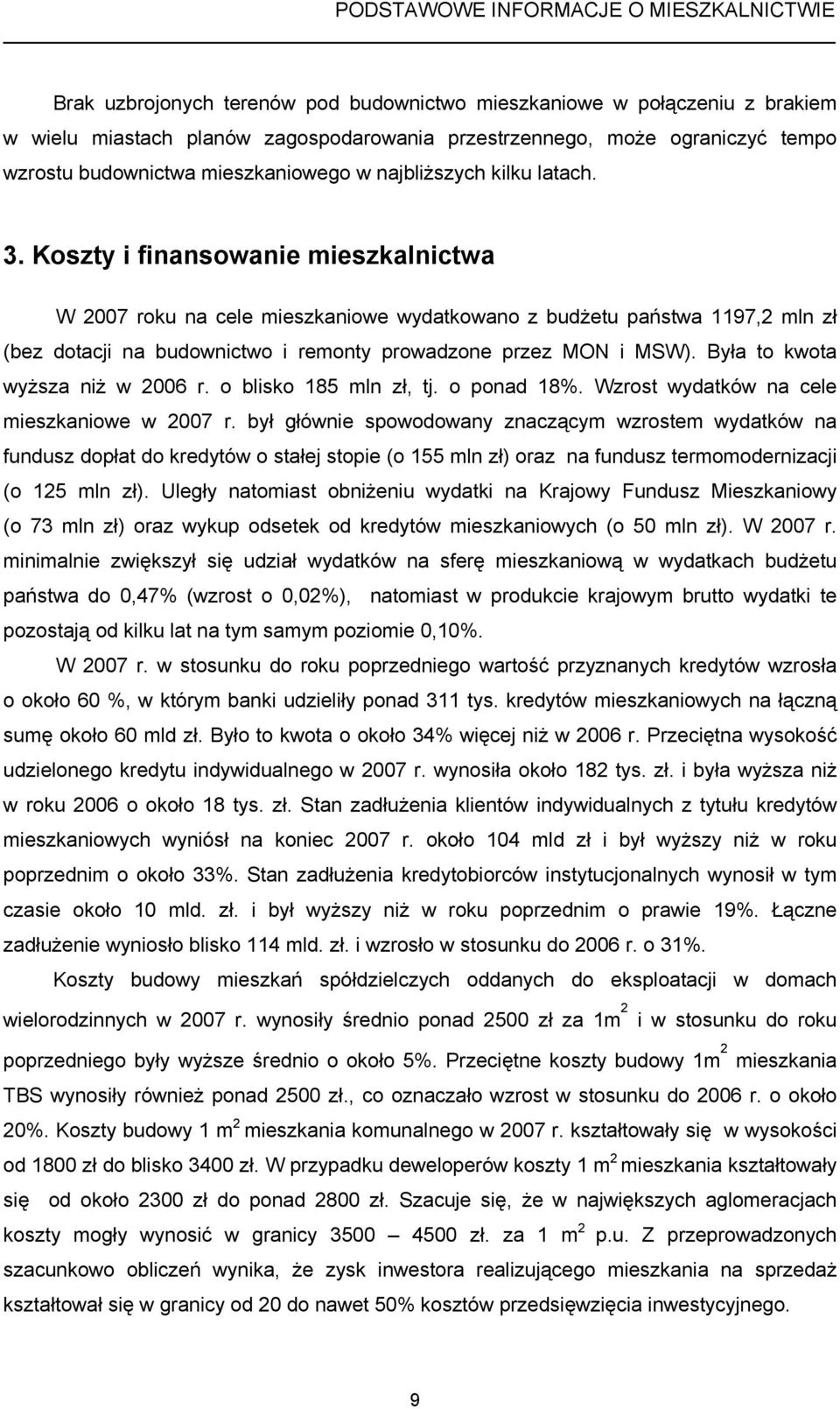 Koszty i finansowanie mieszkalnictwa W 2007 roku na cele mieszkaniowe wydatkowano z budżetu państwa 1197,2 mln zł (bez dotacji na budownictwo i remonty prowadzone przez MON i MSW).