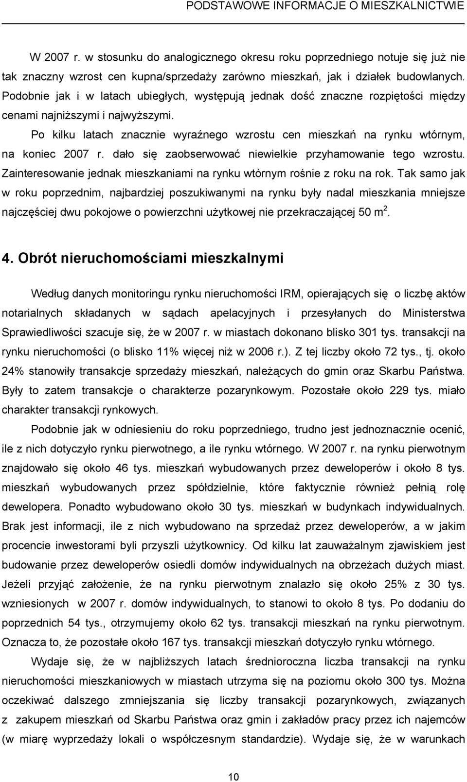 Po kilku latach znacznie wyraźnego wzrostu cen mieszkań na rynku wtórnym, na koniec 2007 r. dało się zaobserwować niewielkie przyhamowanie tego wzrostu.