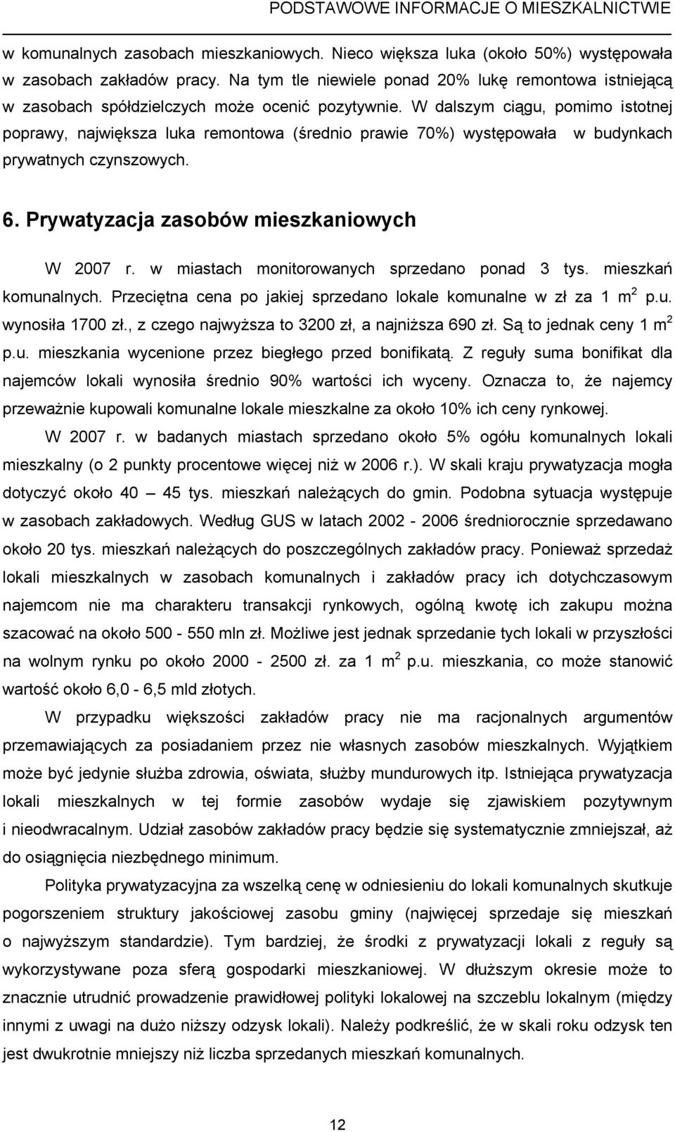 W dalszym ciągu, pomimo istotnej poprawy, największa luka remontowa (średnio prawie 70%) występowała w budynkach prywatnych czynszowych. 6. Prywatyzacja zasobów mieszkaniowych W 2007 r.