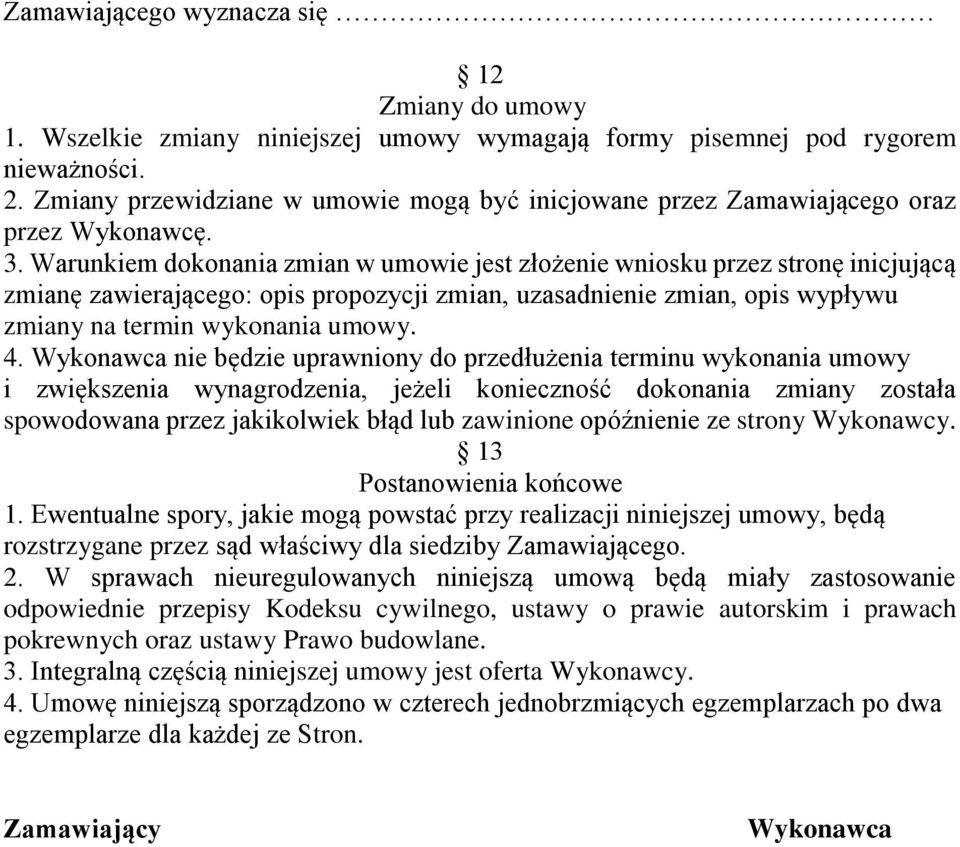 Warunkiem dokonania zmian w umowie jest złożenie wniosku przez stronę inicjującą zmianę zawierającego: opis propozycji zmian, uzasadnienie zmian, opis wypływu zmiany na termin wykonania umowy. 4.