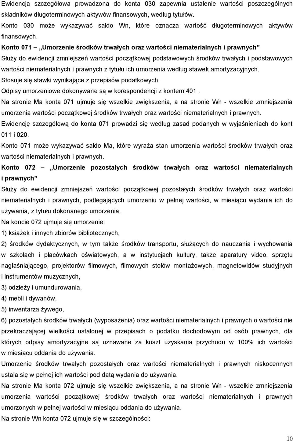 Konto 071 Umorzenie środków trwałych oraz wartości niematerialnych i prawnych Służy do ewidencji zmniejszeń wartości początkowej podstawowych środków trwałych i podstawowych wartości niematerialnych