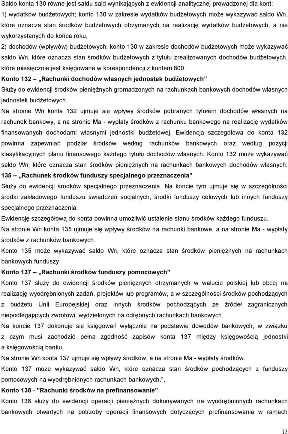 wykazywać saldo Wn, które oznacza stan środków budżetowych z tytułu zrealizowanych dochodów budżetowych, które miesięcznie jest księgowane w korespondencji z kontem 800.