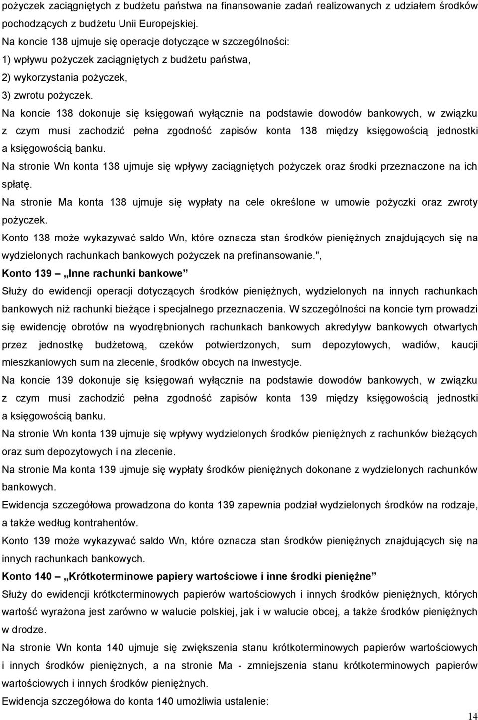 Na koncie 138 dokonuje się księgowań wyłącznie na podstawie dowodów bankowych, w związku z czym musi zachodzić pełna zgodność zapisów konta 138 między księgowością jednostki a księgowością banku.