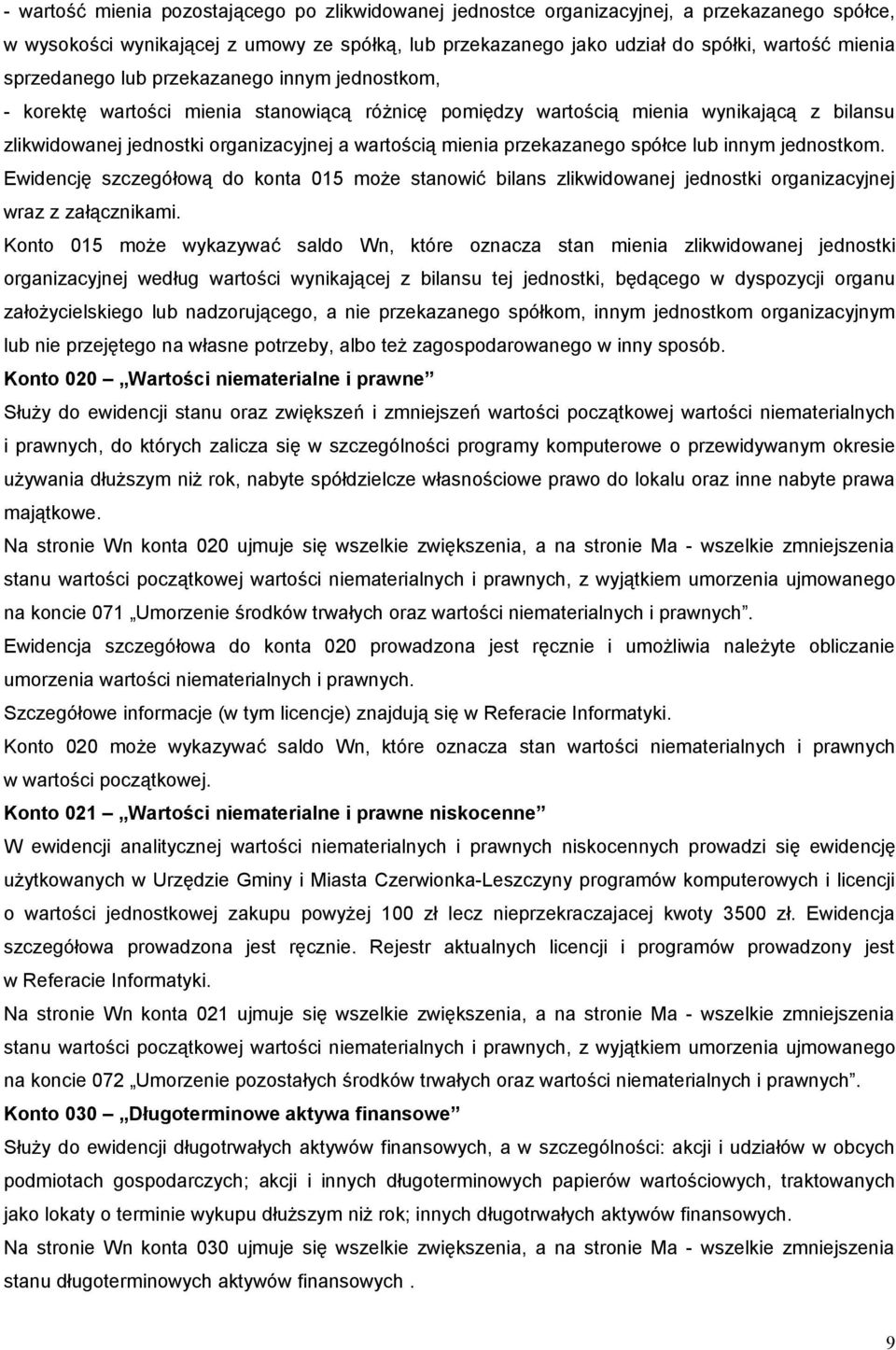 przekazanego spółce lub innym jednostkom. Ewidencję szczegółową do konta 015 może stanowić bilans zlikwidowanej jednostki organizacyjnej wraz z załącznikami.