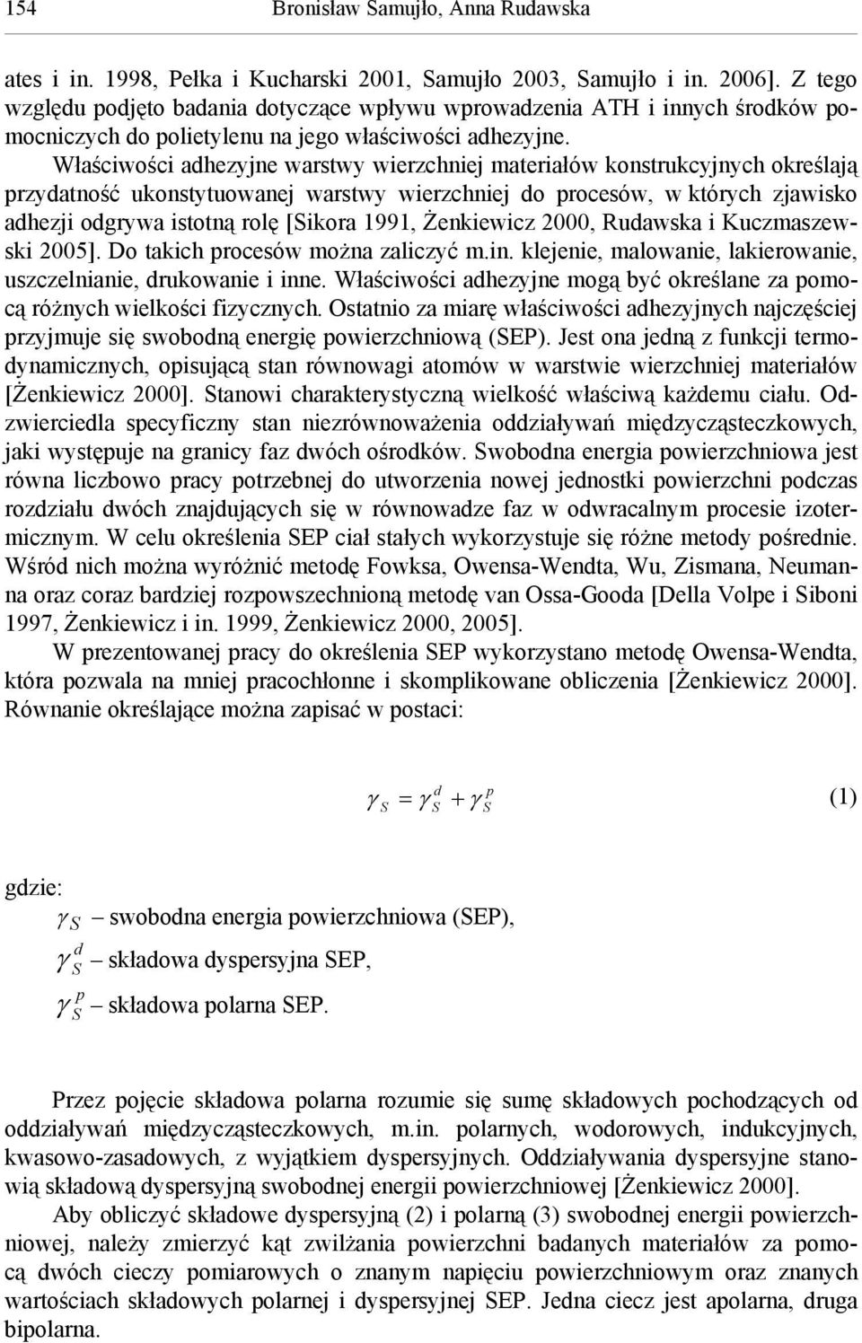 Właściości ahezyjne arsty ierzchniej materiałó konstrukcyjnych określają rzyatność ukonstytuoanej arsty ierzchniej o rocesó, których zjaisko ahezji ogrya istotną rolę [ikora 1991, Żenkieicz 2000,