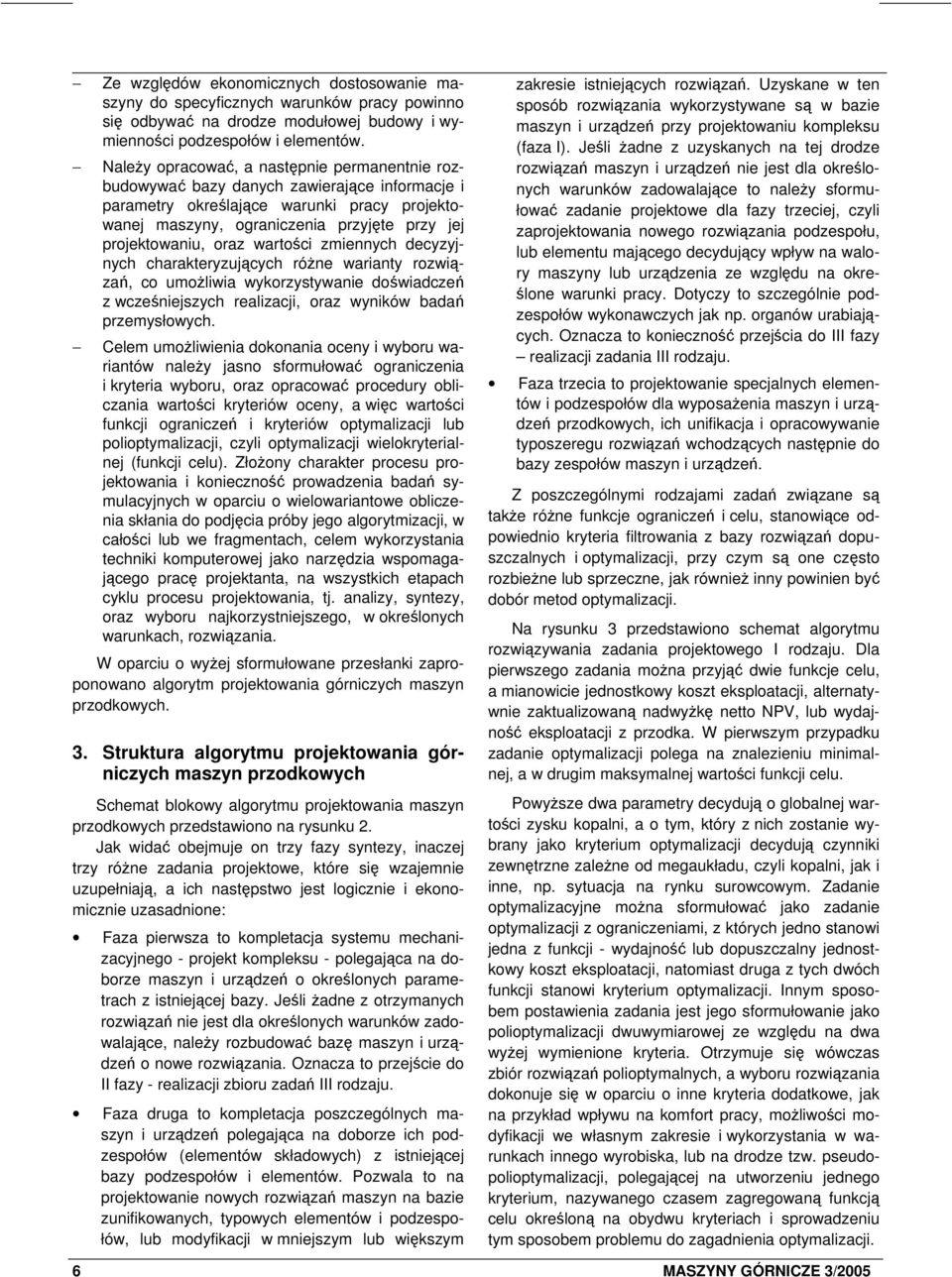 oraz wartości zmiennych decyzyjnych charakteryzujących różne warianty rozwiązań, co umożliwia wykorzystywanie doświadczeń z wcześniejszych realizacji, oraz wyników badań przemysłowych.