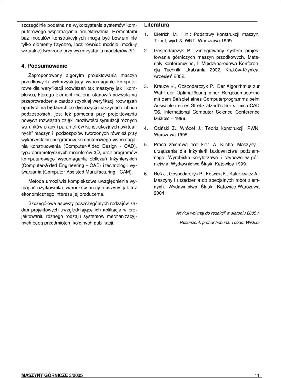 Podsumowanie Zaproponowany algorytm projektowania maszyn przodkowych wykorzystujący wspomaganie komputerowe dla weryfikacji rozwiązań tak maszyny jak i kompleksu, którego element ma ona stanowić