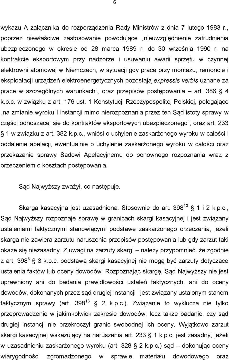na kontrakcie eksportowym przy nadzorze i usuwaniu awarii sprzętu w czynnej elektrowni atomowej w Niemczech, w sytuacji gdy prace przy montażu, remoncie i eksploatacji urządzeń elektroenergetycznych