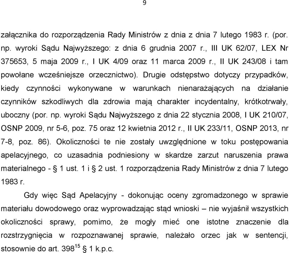 Drugie odstępstwo dotyczy przypadków, kiedy czynności wykonywane w warunkach nienarażających na działanie czynników szkodliwych dla zdrowia mają charakter incydentalny, krótkotrwały, uboczny (por. np.