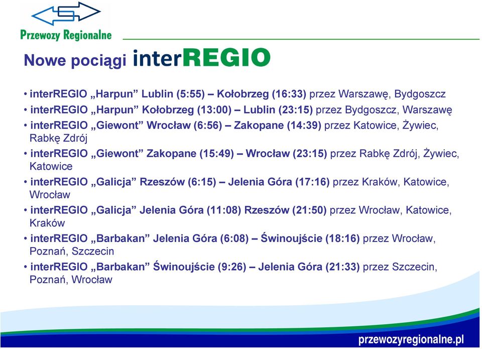 interregio Galicja Rzeszów (6:15) Jelenia Góra (17:16) przez Kraków, Katowice, Wrocław interregio Galicja Jelenia Góra (11:08) Rzeszów (21:50) przez Wrocław, Katowice, Kraków