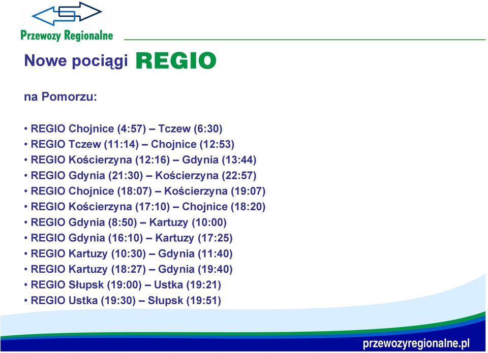 Kościerzyna (17:10) Chojnice (18:20) REGIO Gdynia (8:50) Kartuzy (10:00) REGIO Gdynia (16:10) Kartuzy (17:25) REGIO