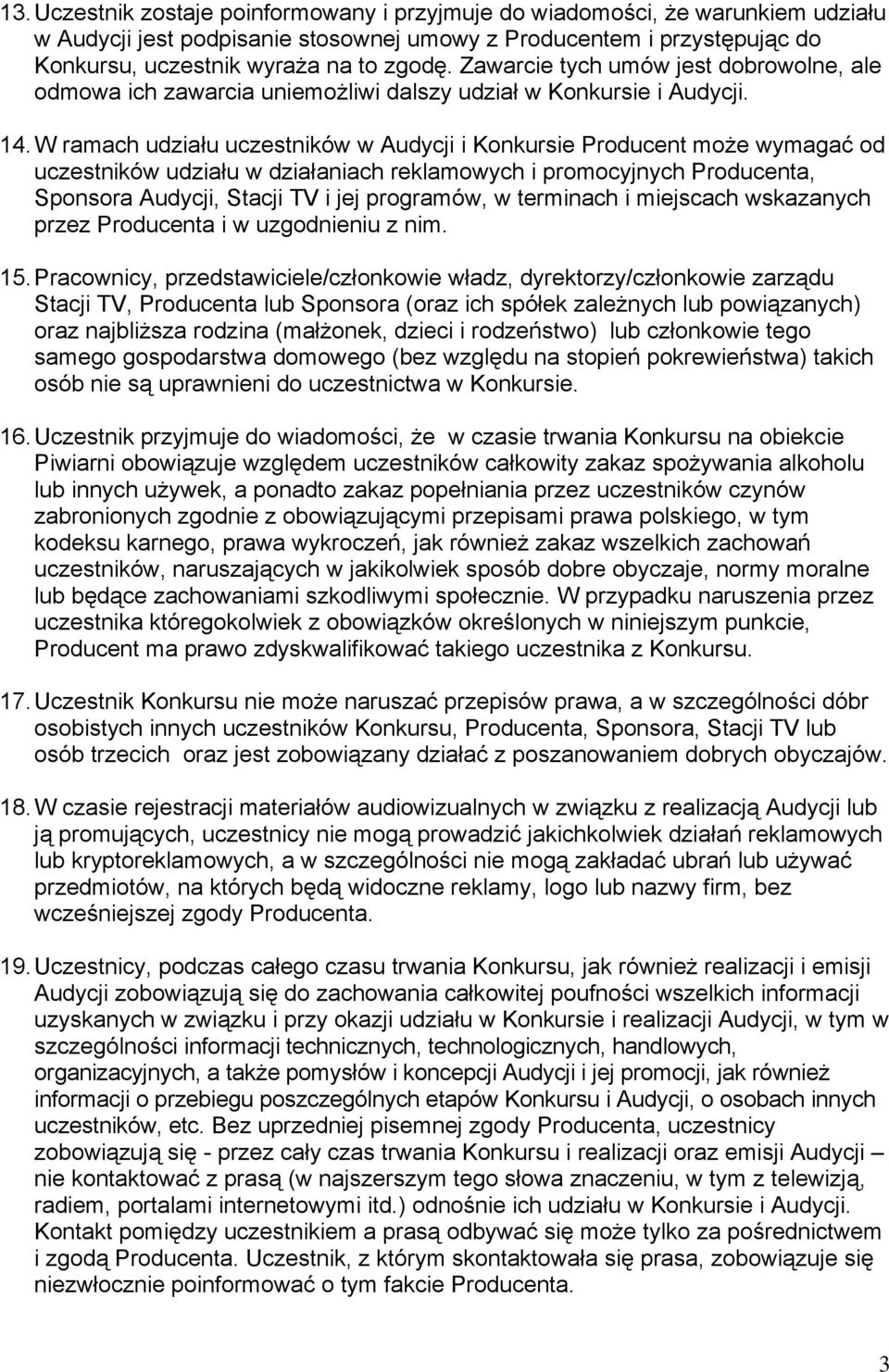 W ramach udziału uczestników w Audycji i Konkursie Producent może wymagać od uczestników udziału w działaniach reklamowych i promocyjnych Producenta, Sponsora Audycji, Stacji TV i jej programów, w