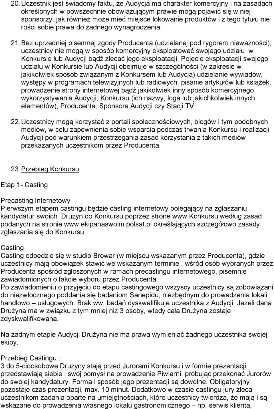 Bez uprzedniej pisemnej zgody Producenta (udzielanej pod rygorem nieważności), uczestnicy nie mogą w sposób komercyjny eksploatować swojego udziału w Konkursie lub Audycji bądź zlecać jego