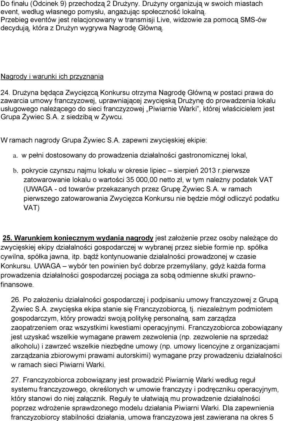 Drużyna będąca Zwycięzcą Konkursu otrzyma Nagrodę Główną w postaci prawa do zawarcia umowy franczyzowej, uprawniającej zwycięską Drużynę do prowadzenia lokalu usługowego należącego do sieci