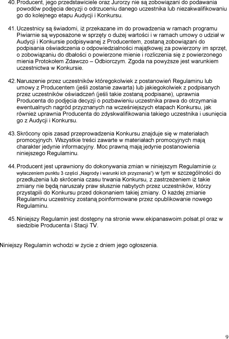 Uczestnicy są świadomi, iż przekazane im do prowadzenia w ramach programu Piwiarnie są wyposażone w sprzęty o dużej wartości i w ramach umowy o udział w Audycji i Konkursie podpisywanej z