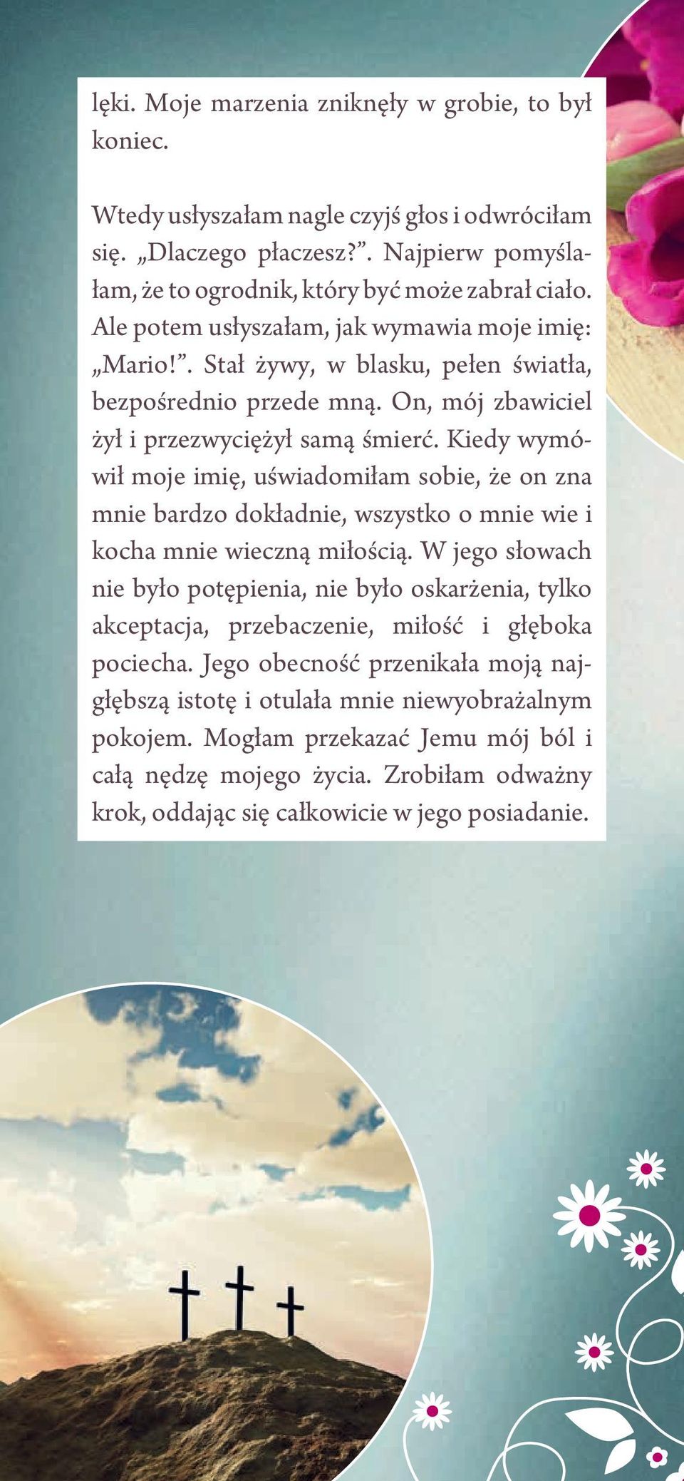 Kiedy wymówił moje imię, uświadomiłam sobie, że on zna mnie bardzo dokładnie, wszystko o mnie wie i kocha mnie wieczną miłością.