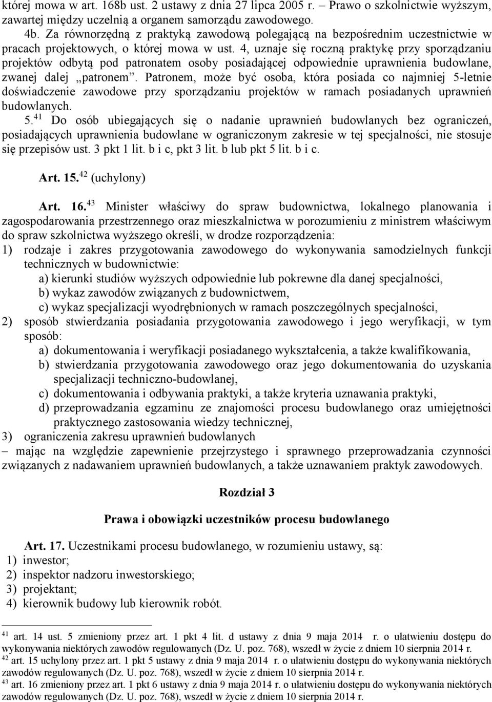 4, uznaje się roczną praktykę przy sporządzaniu projektów odbytą pod patronatem osoby posiadającej odpowiednie uprawnienia budowlane, zwanej dalej patronem.