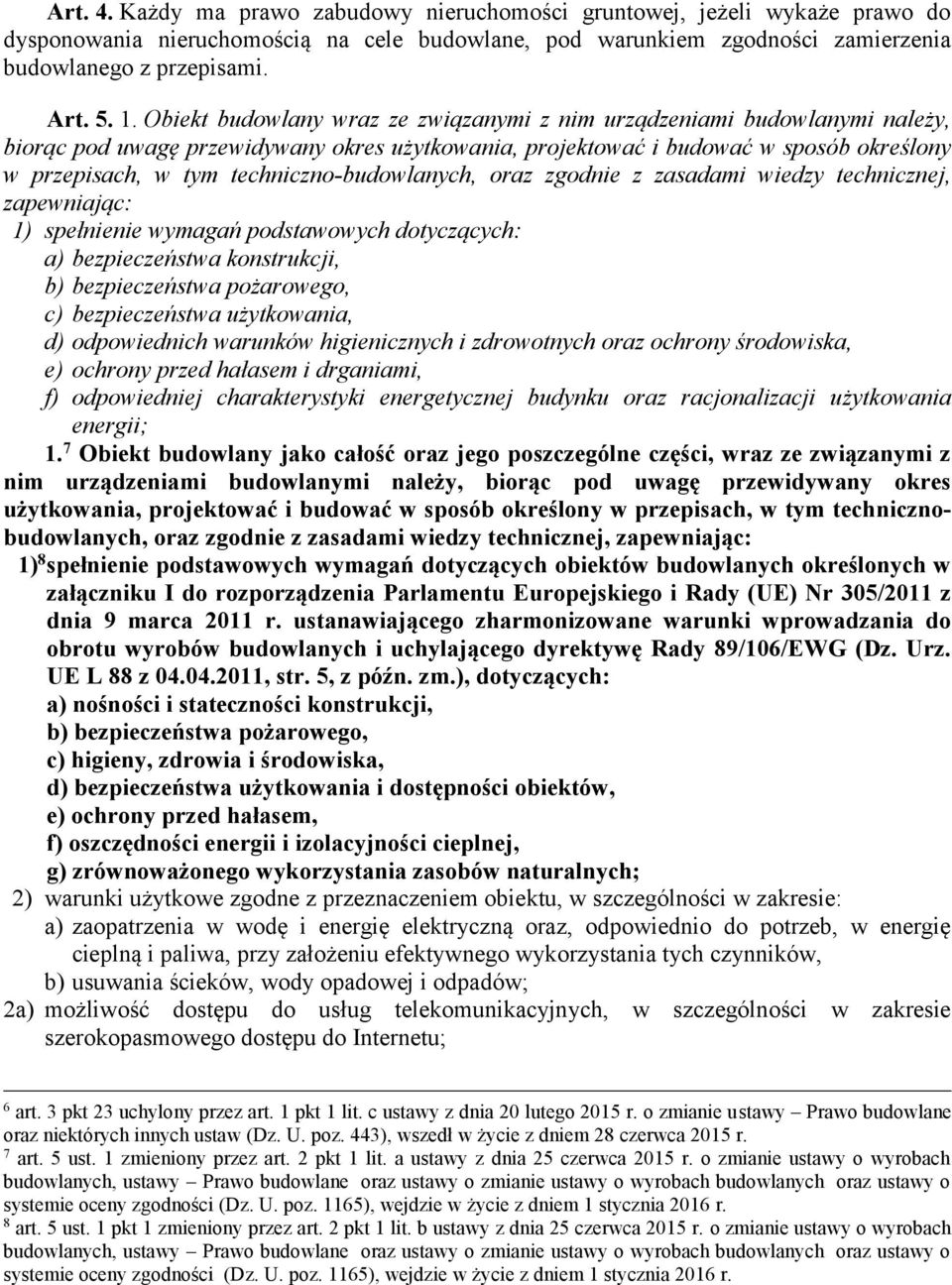 techniczno-budowlanych, oraz zgodnie z zasadami wiedzy technicznej, zapewniając: 1) spełnienie wymagań podstawowych dotyczących: a) bezpieczeństwa konstrukcji, b) bezpieczeństwa pożarowego, c)