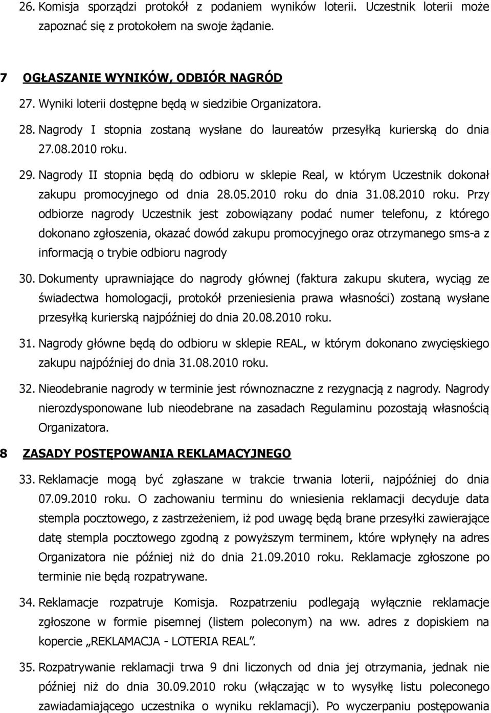 Nagrody II stopnia będą do odbioru w sklepie Real, w którym Uczestnik dokonał zakupu promocyjnego od dnia 28.05.2010 roku 