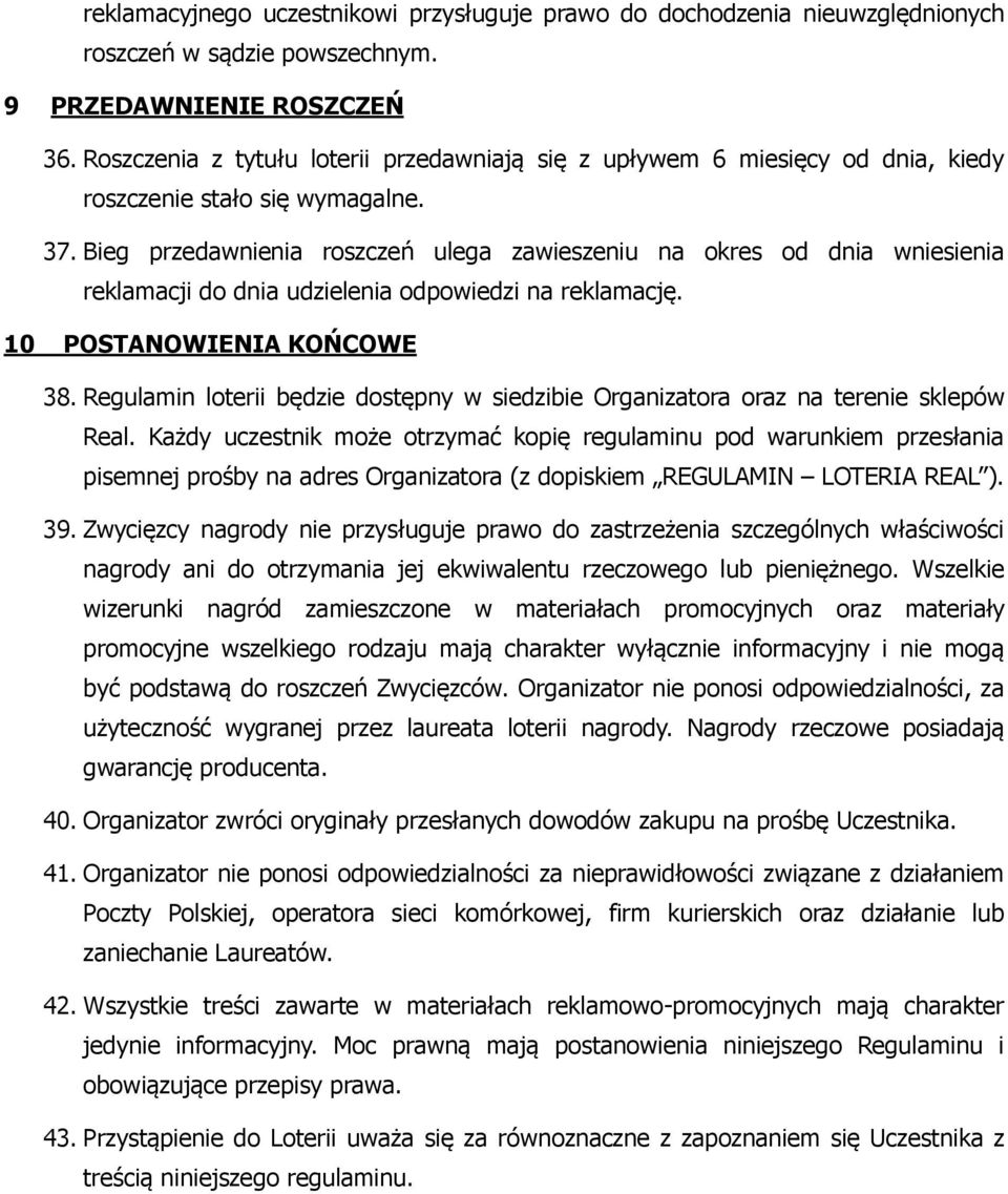 Bieg przedawnienia roszczeń ulega zawieszeniu na okres od dnia wniesienia reklamacji do dnia udzielenia odpowiedzi na reklamację. 10 POSTANOWIENIA KOŃCOWE 38.