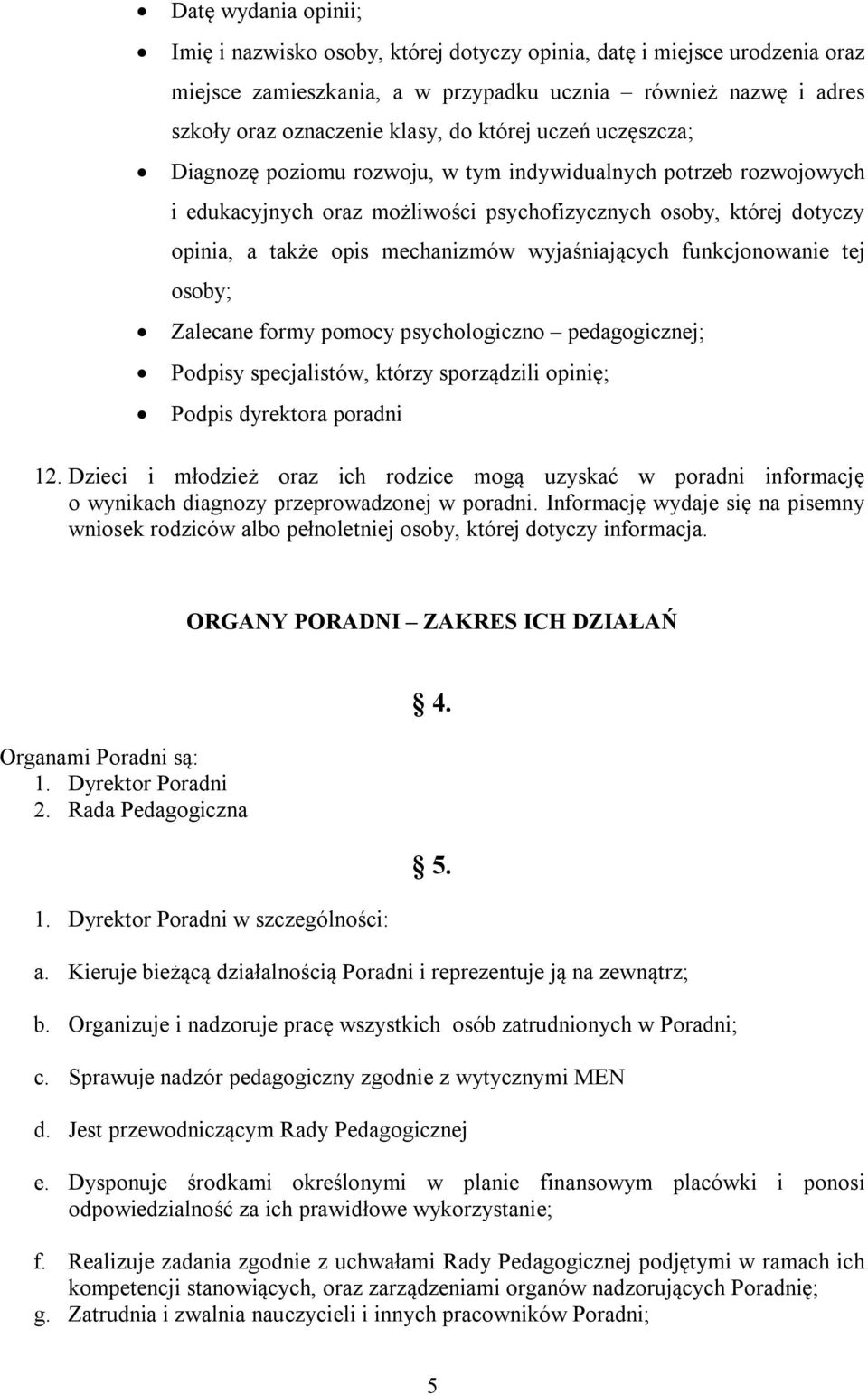 wyjaśniających funkcjonowanie tej osoby; Zalecane formy pomocy psychologiczno pedagogicznej; Podpisy specjalistów, którzy sporządzili opinię; Podpis dyrektora poradni 12.